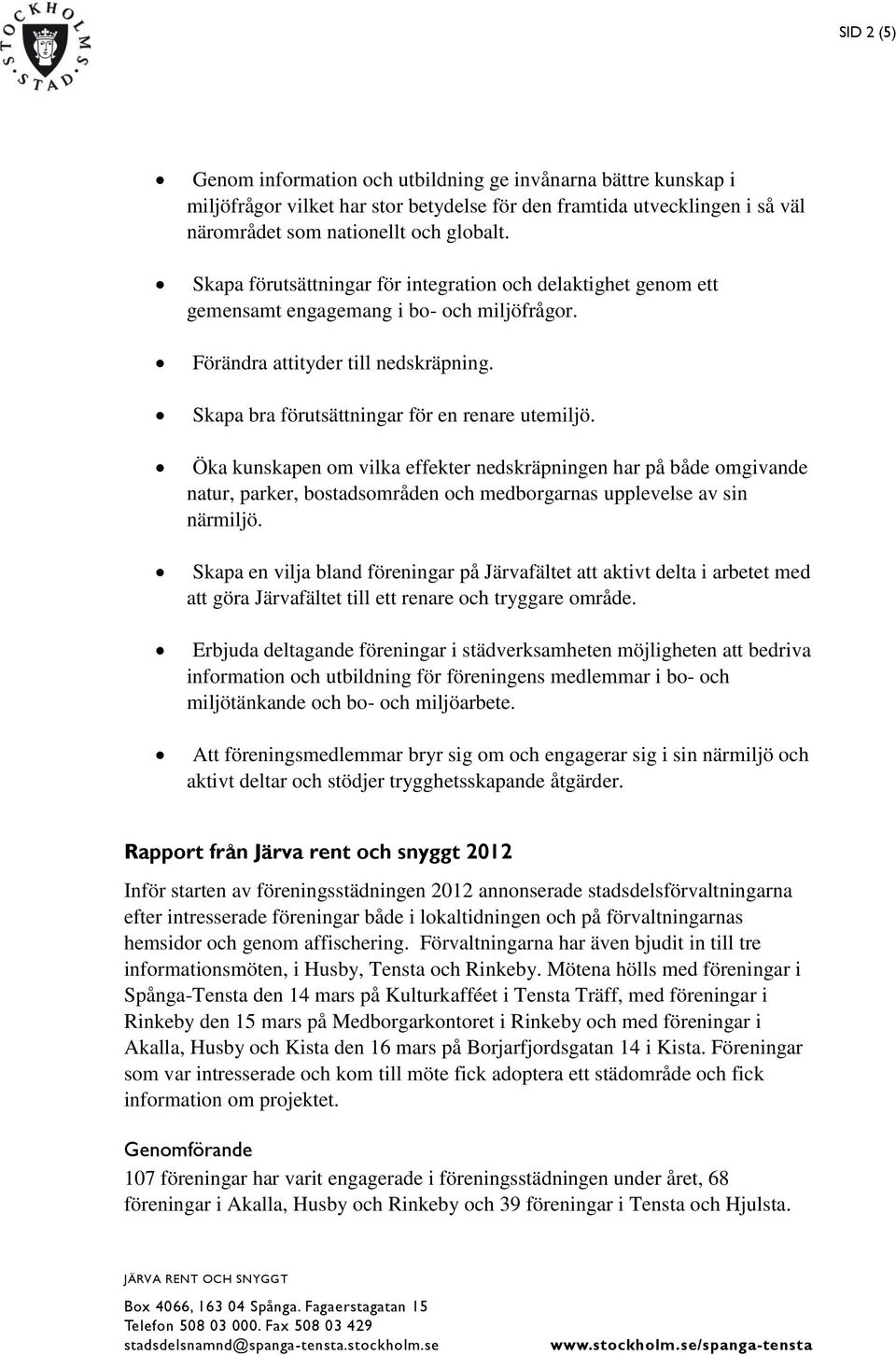 Öka kunskapen om vilka effekter nedskräpningen har på både omgivande natur, parker, bostadsområden och medborgarnas upplevelse av sin närmiljö.