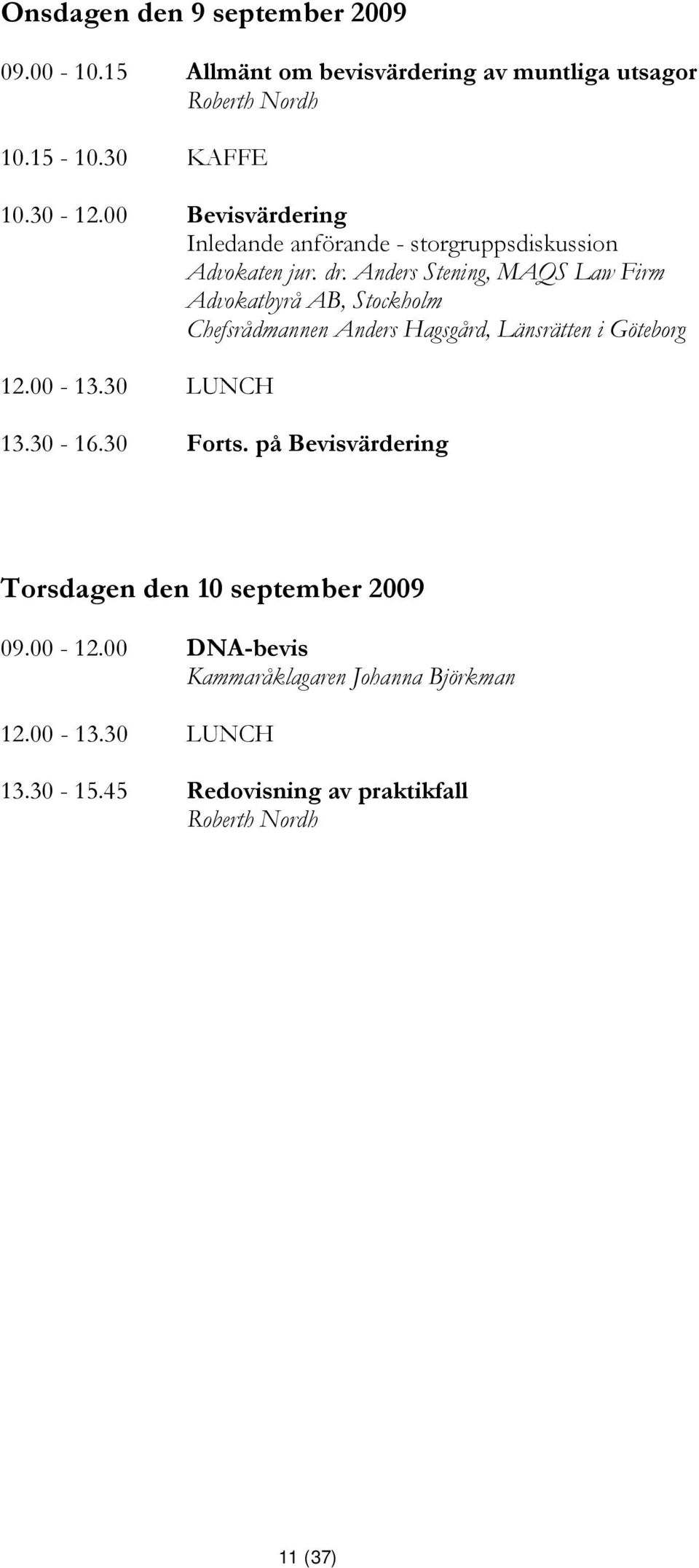 Anders Stening, MAQS Law Firm Advokatbyrå AB, Stockholm Chefsrådmannen Anders Hagsgård, Länsrätten i Göteborg 13.30-16.