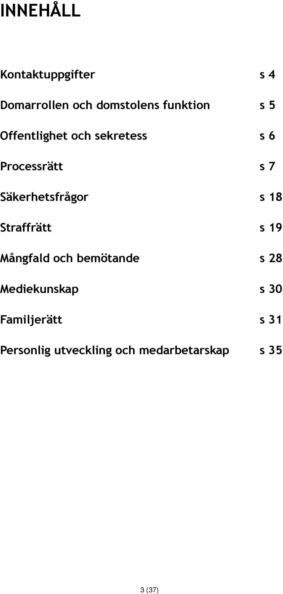 s 18 Straffrätt s 19 Mångfald och bemötande s 28 Mediekunskap s 30