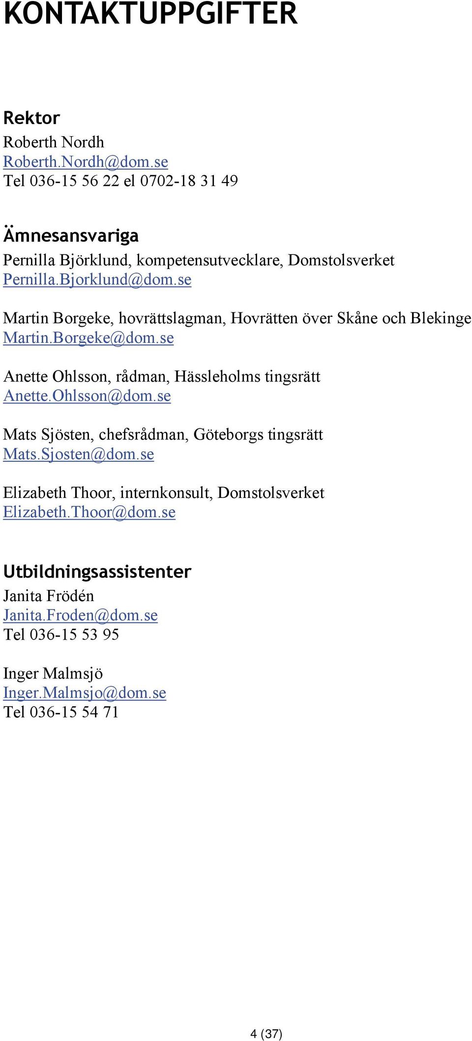 se Martin Borgeke, hovrättslagman, Hovrätten över Skåne och Blekinge Martin.Borgeke@dom.se Anette Ohlsson, rådman, Hässleholms tingsrätt Anette.
