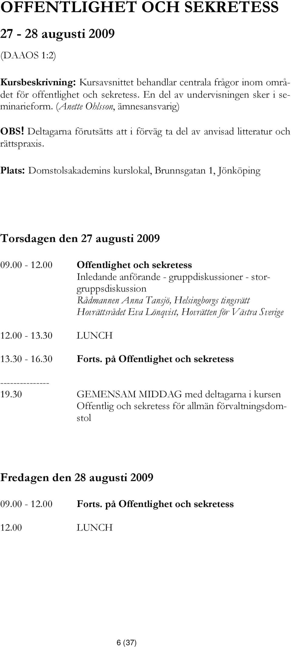 Plats: Domstolsakademins kurslokal, Brunnsgatan 1, Jönköping Torsdagen den 27 augusti 2009 09.00-12.