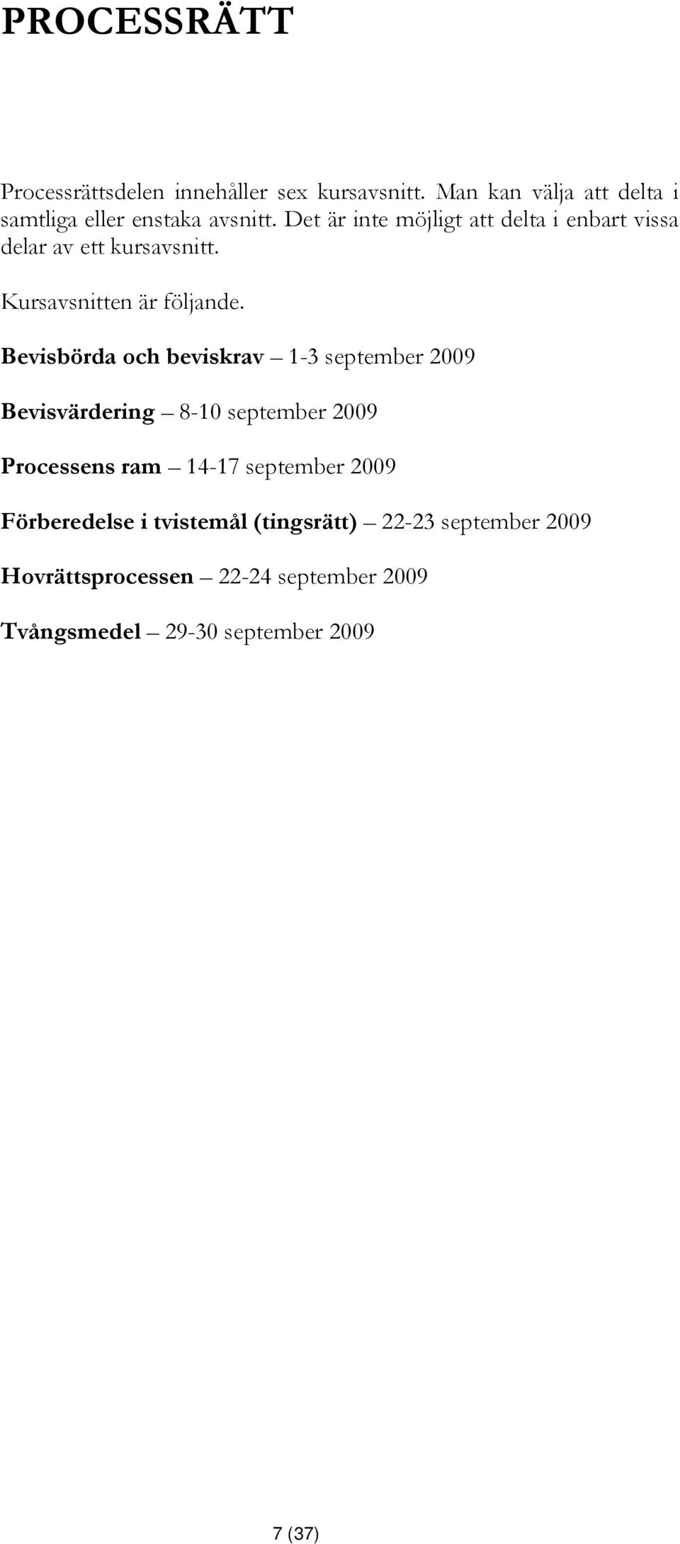 Bevisbörda och beviskrav 1-3 september 2009 Bevisvärdering 8-10 september 2009 Processens ram 14-17 september 2009