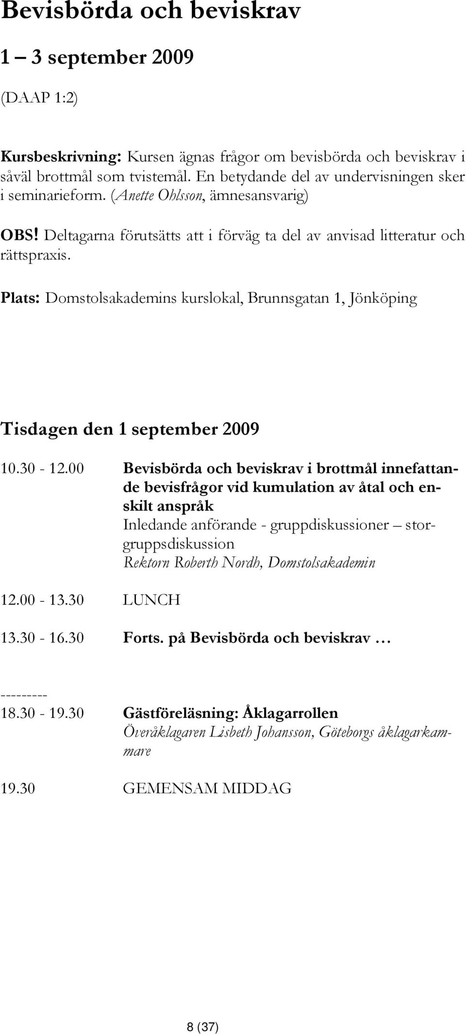 Plats: Domstolsakademins kurslokal, Brunnsgatan 1, Jönköping Tisdagen den 1 september 2009 10.30-12.