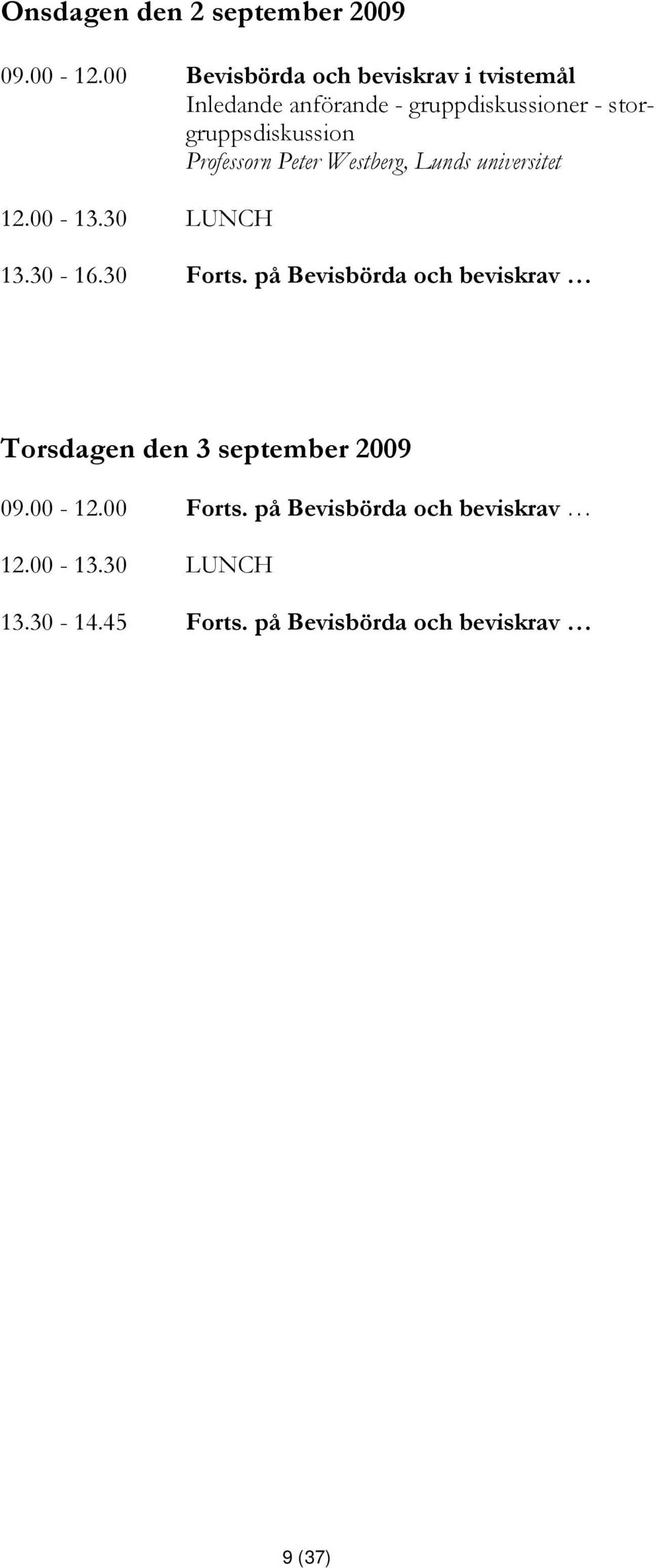 storgruppsdiskussion Professorn Peter Westberg, Lunds universitet 13.30-16.30 Forts.