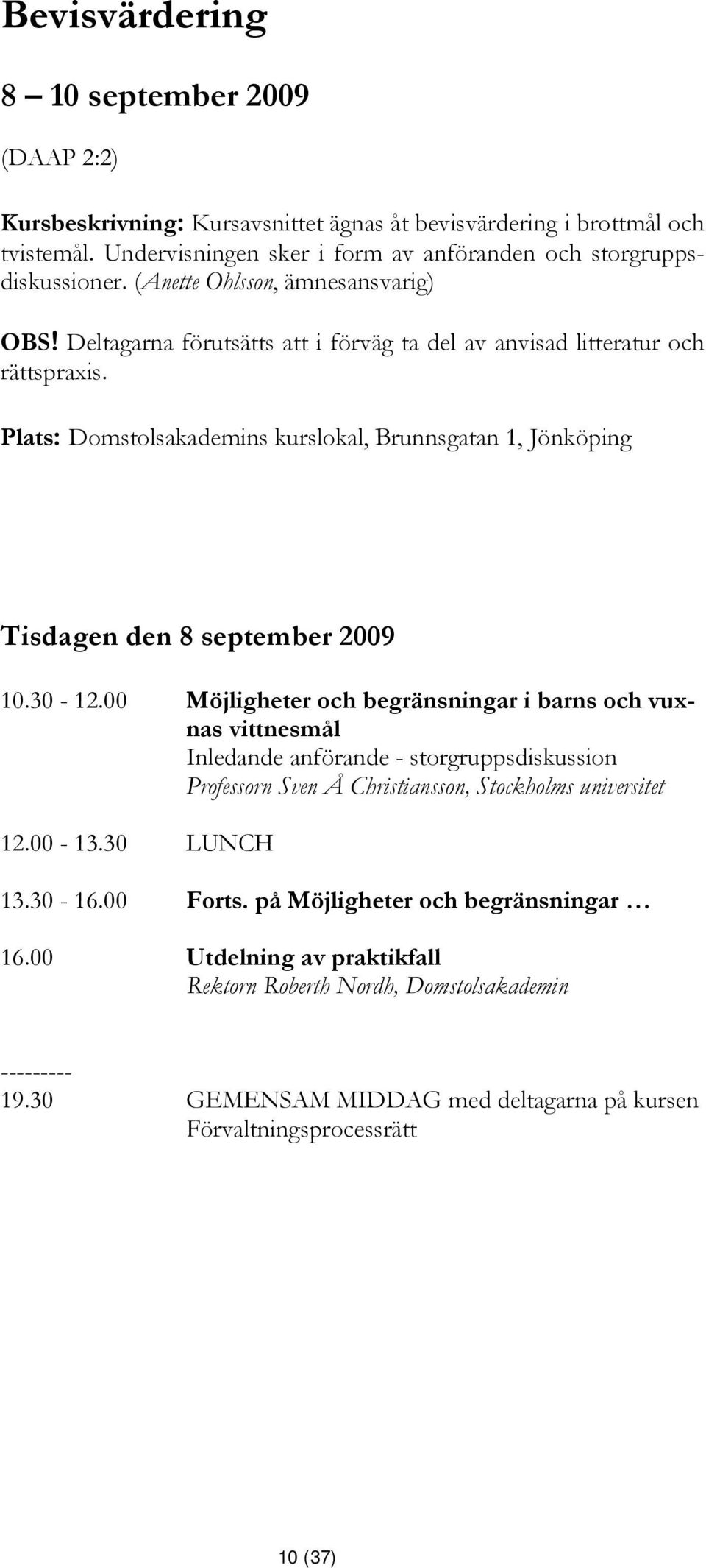 Plats: Domstolsakademins kurslokal, Brunnsgatan 1, Jönköping Tisdagen den 8 september 2009 10.30-12.