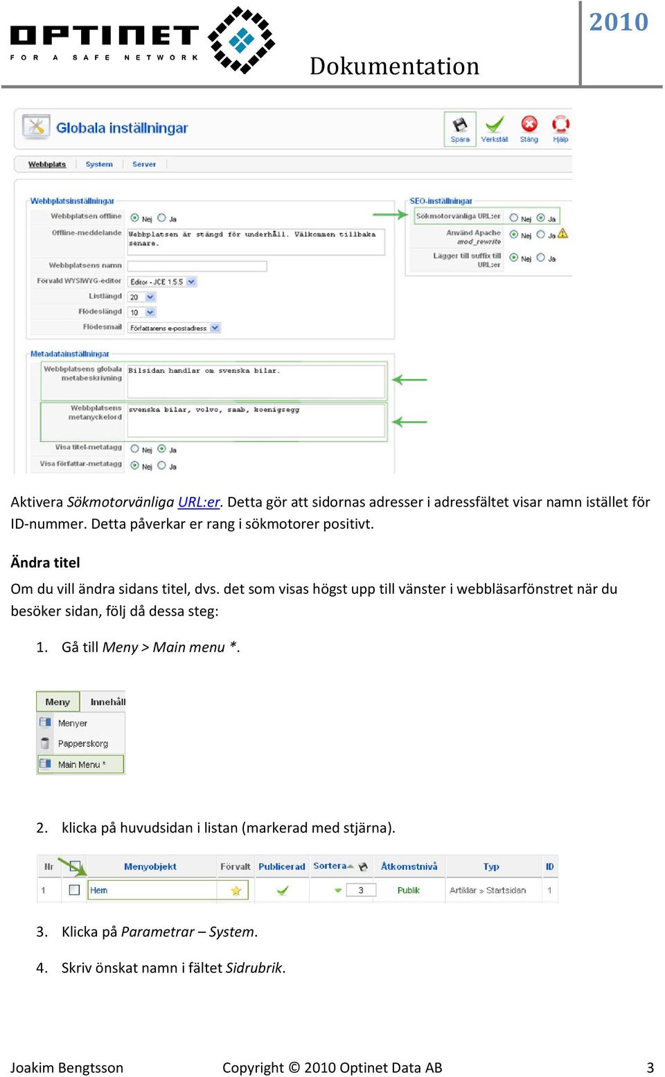 det som visas högst upp till vänster i webbläsarfönstret när du besöker sidan, följ då dessa steg: 1. Gå till Meny > Main menu *.