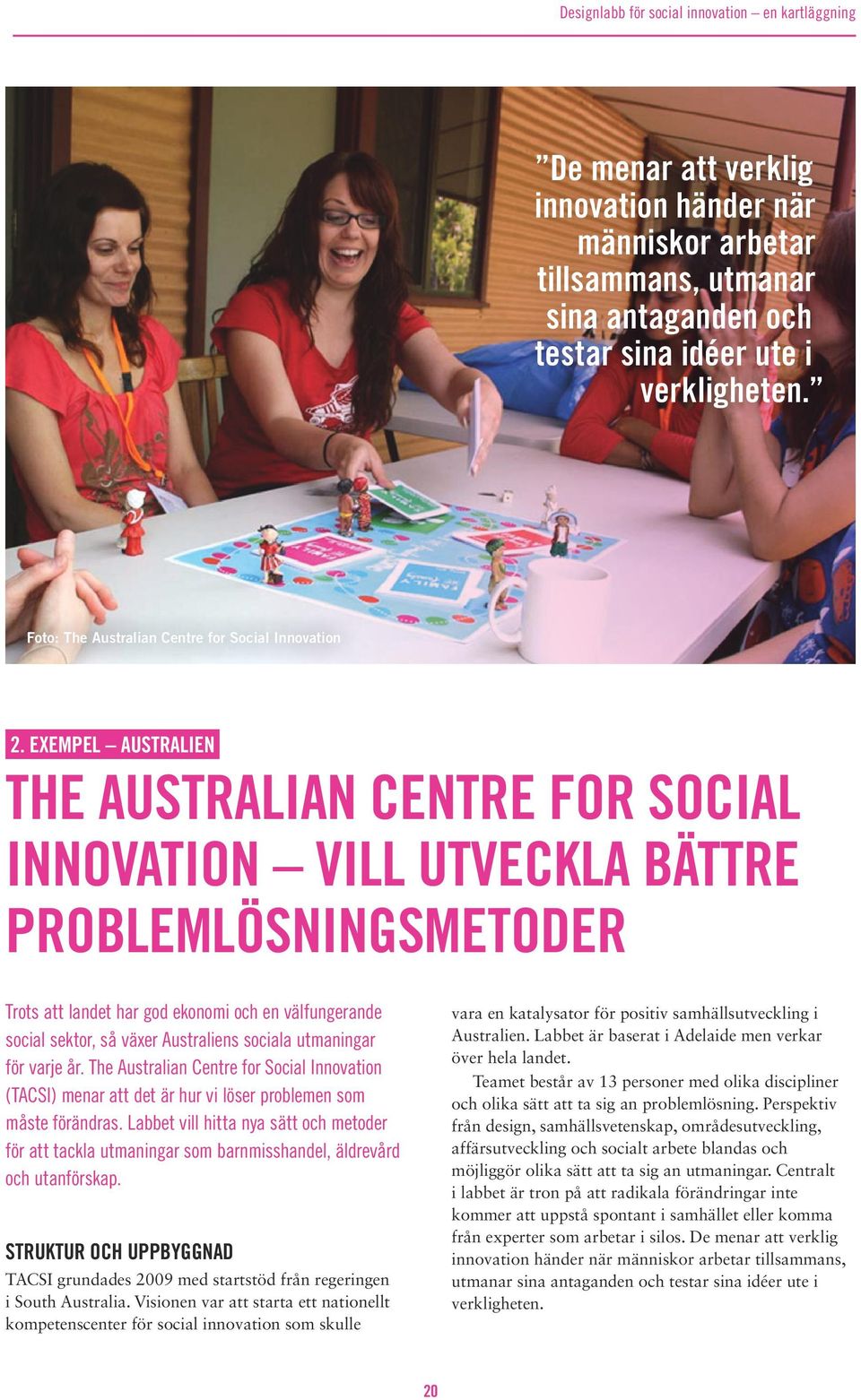 sociala utmaningar för varje år. The Australian Centre for Social Innovation (TACSI) menar att det är hur vi löser problemen som måste förändras.