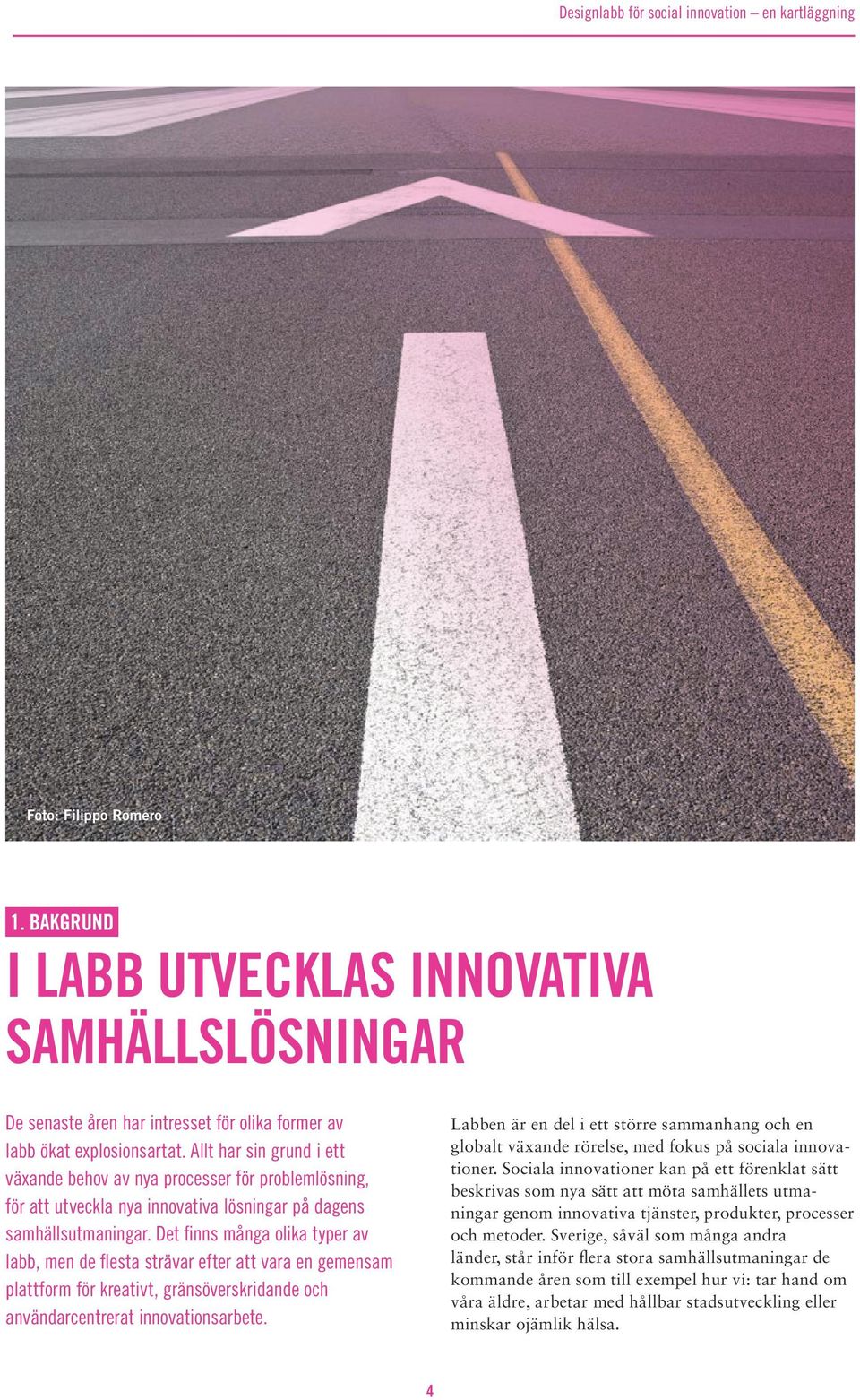 Det finns många olika typer av labb, men de flesta strävar efter att vara en gemensam plattform för kreativt, gränsöverskridande och användarcentrerat innovationsarbete.