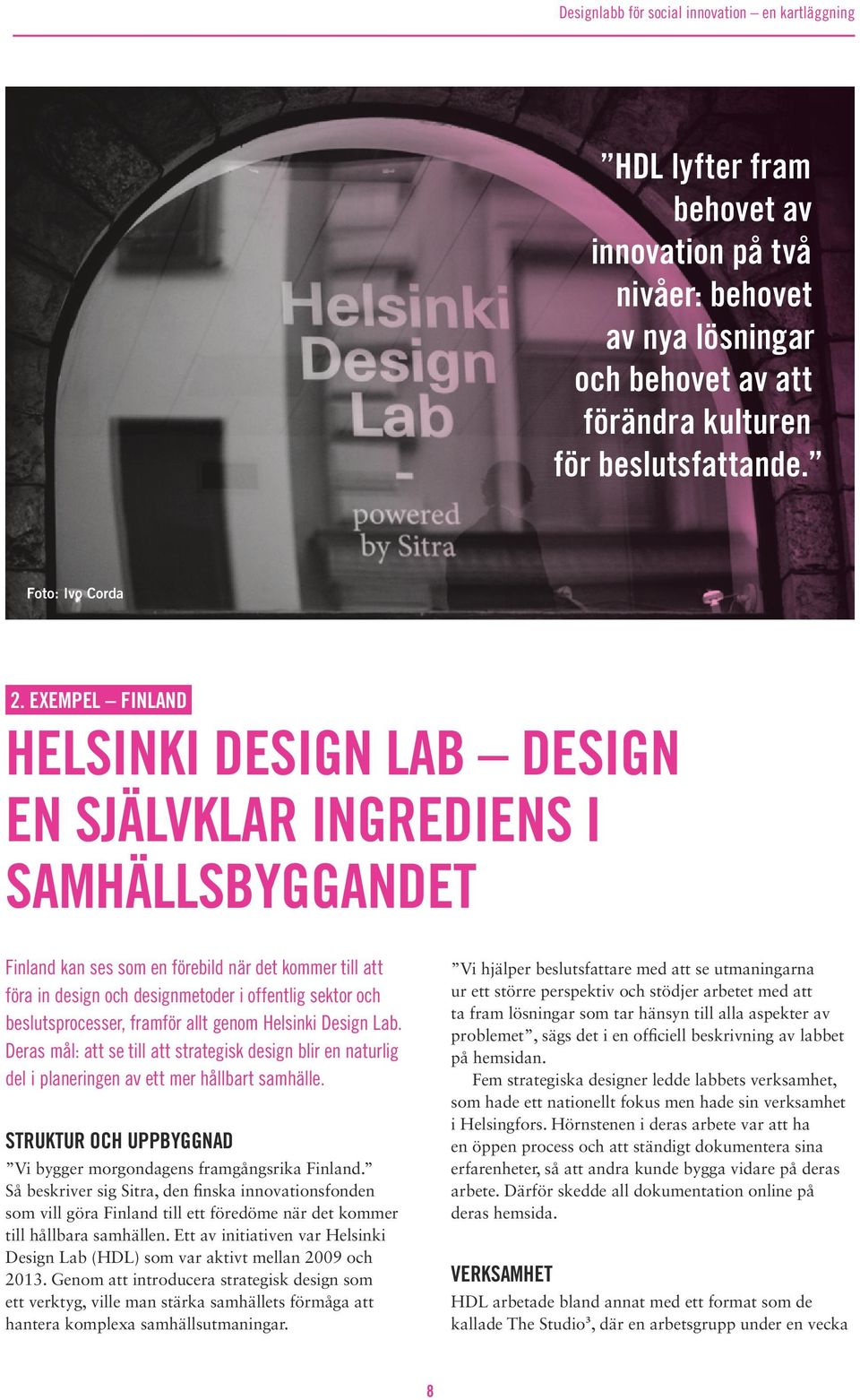 beslutsprocesser, framför allt genom Helsinki Design Lab. Deras mål: att se till att strategisk design blir en naturlig del i planeringen av ett mer hållbart samhälle.