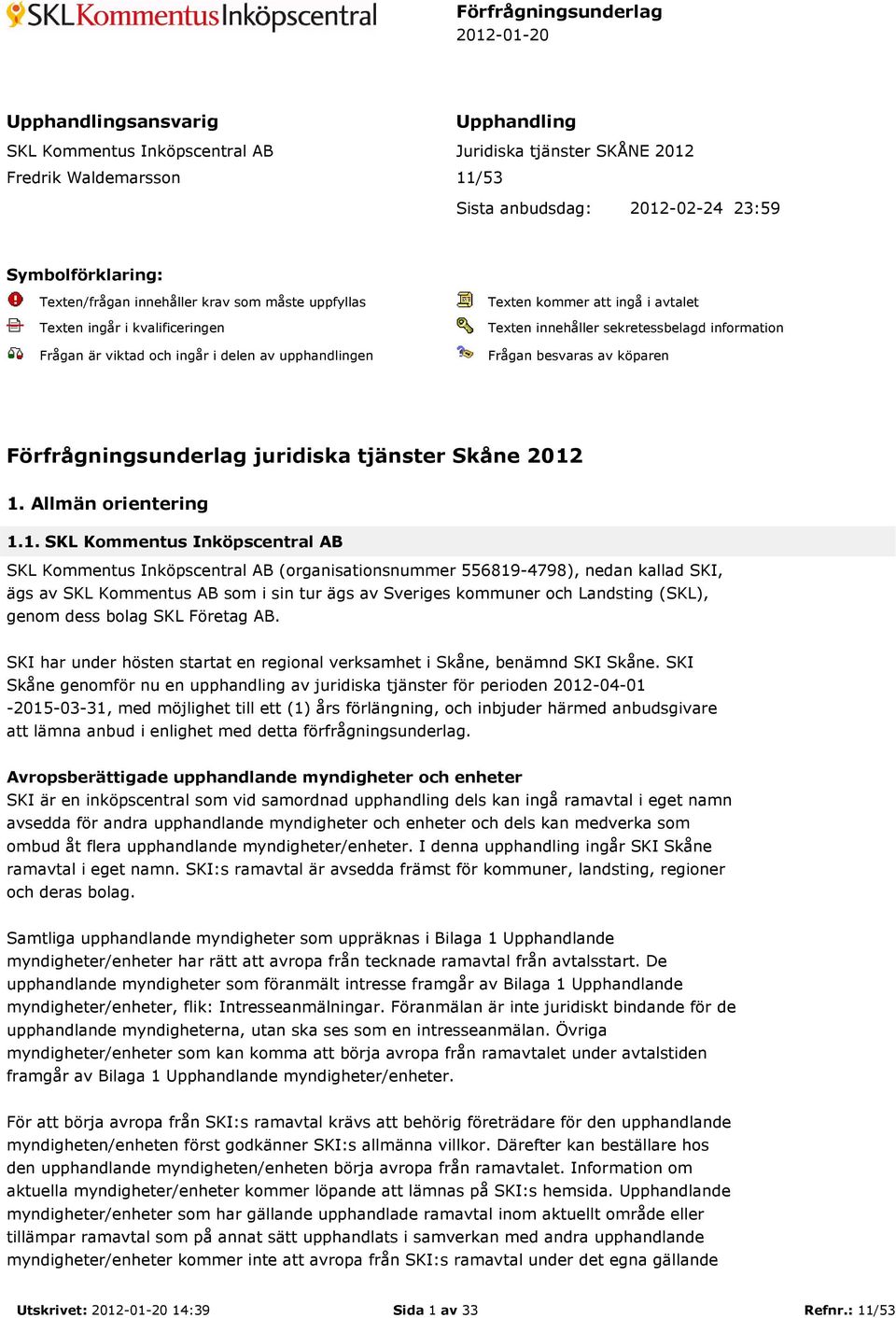 innehåller sekretessbelagd information Frågan besvaras av köparen Förfrågningsunderlag juridiska tjänster Skåne 2012