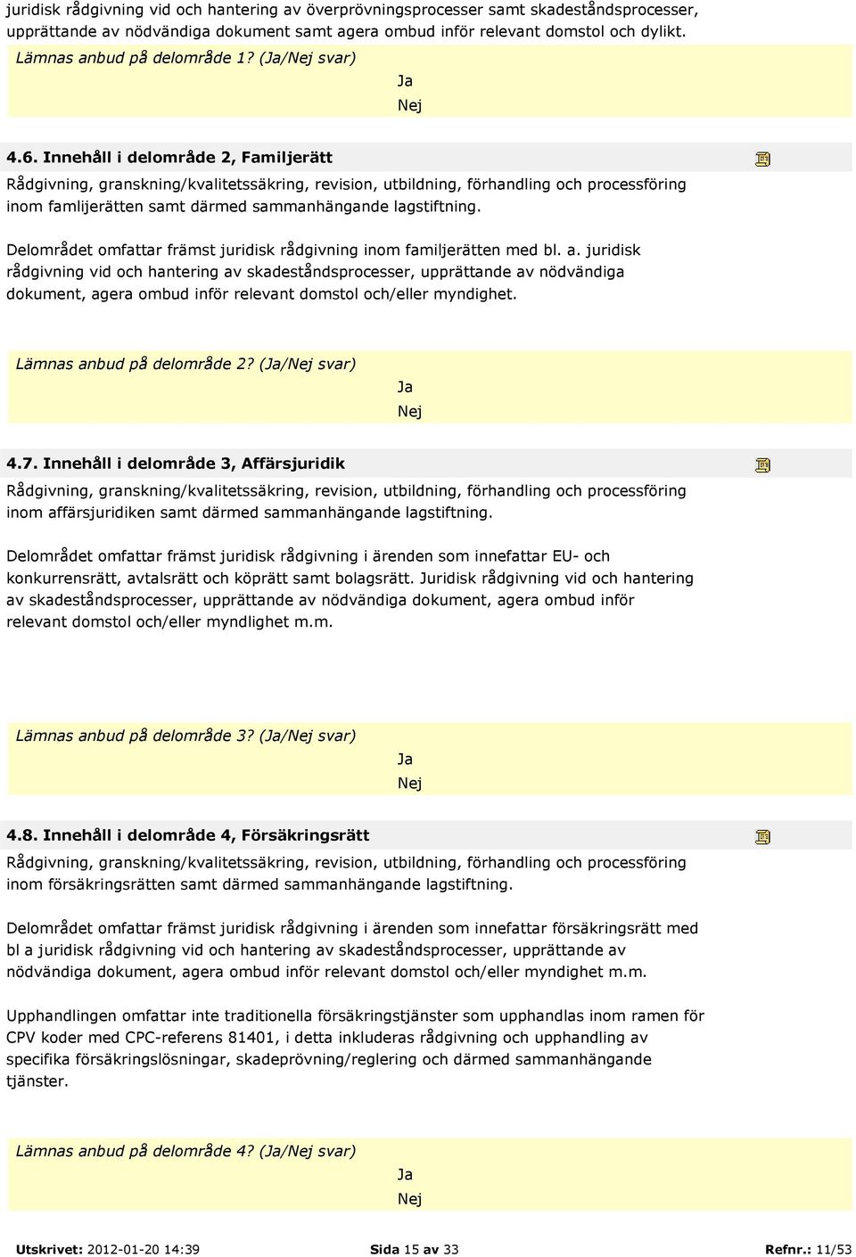 Innehåll i delområde 2, Familjerätt Rådgivning, granskning/kvalitetssäkring, revision, utbildning, förhandling och processföring inom famlijerätten samt därmed sammanhängande lagstiftning.