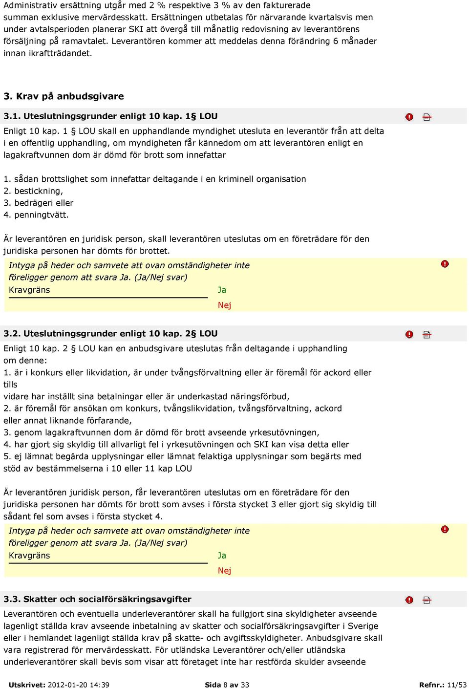 Leverantören kommer att meddelas denna förändring 6 månader innan ikraftträdandet. 3. Krav på anbudsgivare 3.1. Uteslutningsgrunder enligt 10 kap. 1 LOU Enligt 10 kap.