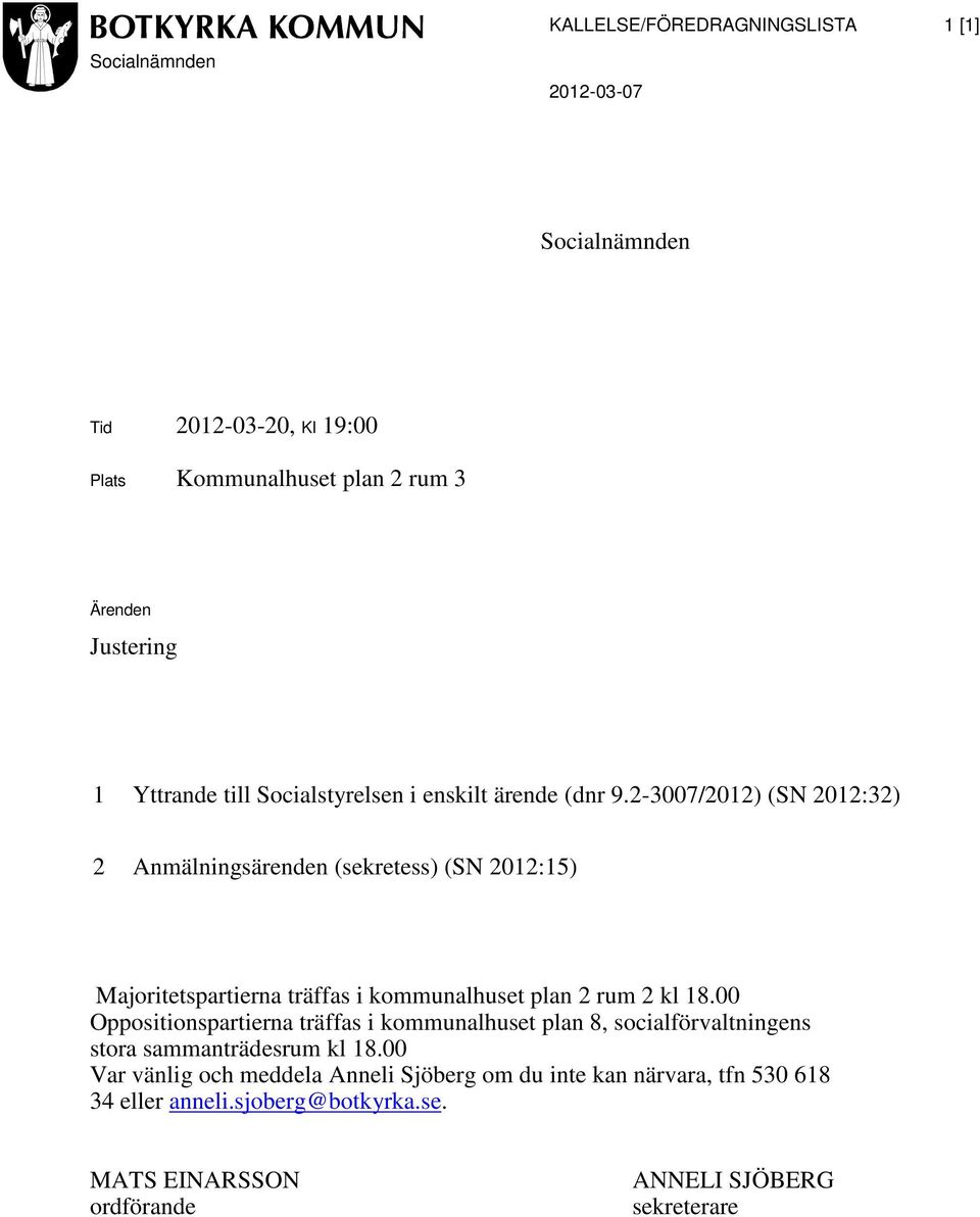 2-3007/2012) (SN 2012:32) 2 Anmälningsärenden (sekretess) (SN 2012:15) Majoritetspartierna träffas i kommunalhuset plan 2 rum 2 kl 18.