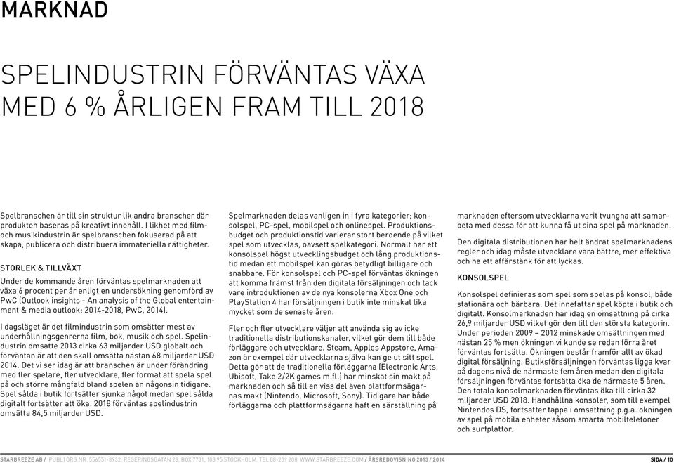 storlek & tillväxt Under de kommande åren förväntas spelmarknaden att växa 6 procent per år enligt en undersökning genomförd av PwC (Outlook insights - An analysis of the Global entertainment & media