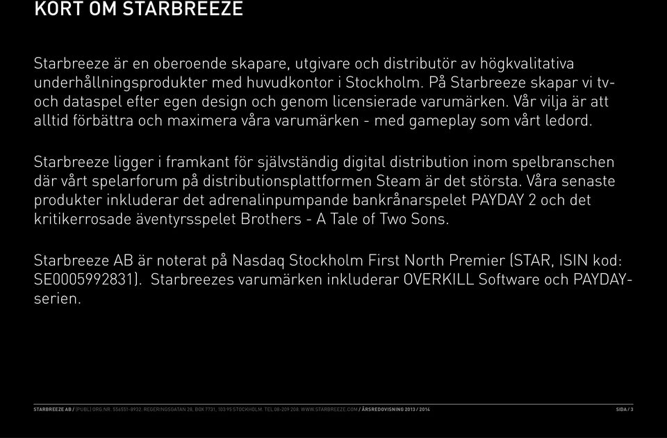 Starbreeze ligger i framkant för självständig digital distribution inom spelbranschen där vårt spelarforum på distributionsplattformen Steam är det största.