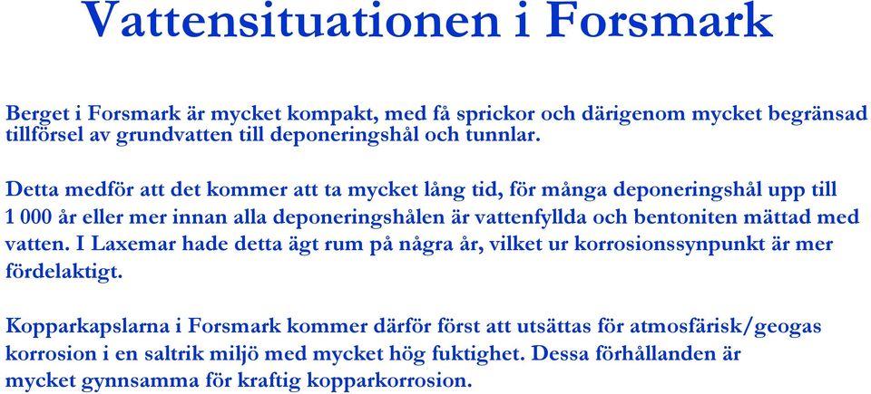 Detta medför att det kommer att ta mycket lång tid, för många deponeringshål upp till 1 000 år eller mer innan alla deponeringshålen är vattenfyllda och