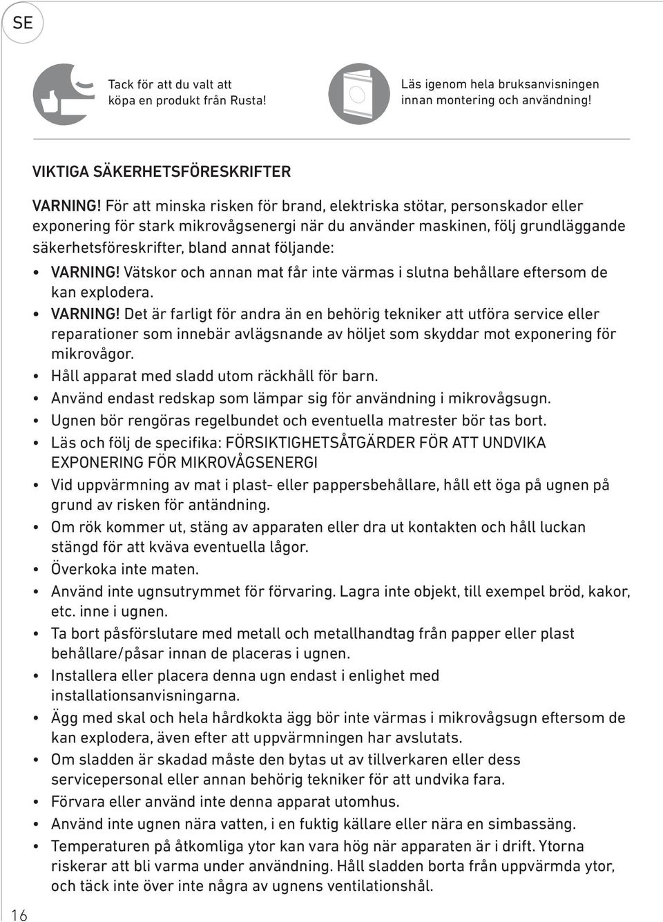 VARNING! Vätskor och annan mat får inte värmas i slutna behållare eftersom de kan explodera. VARNING!