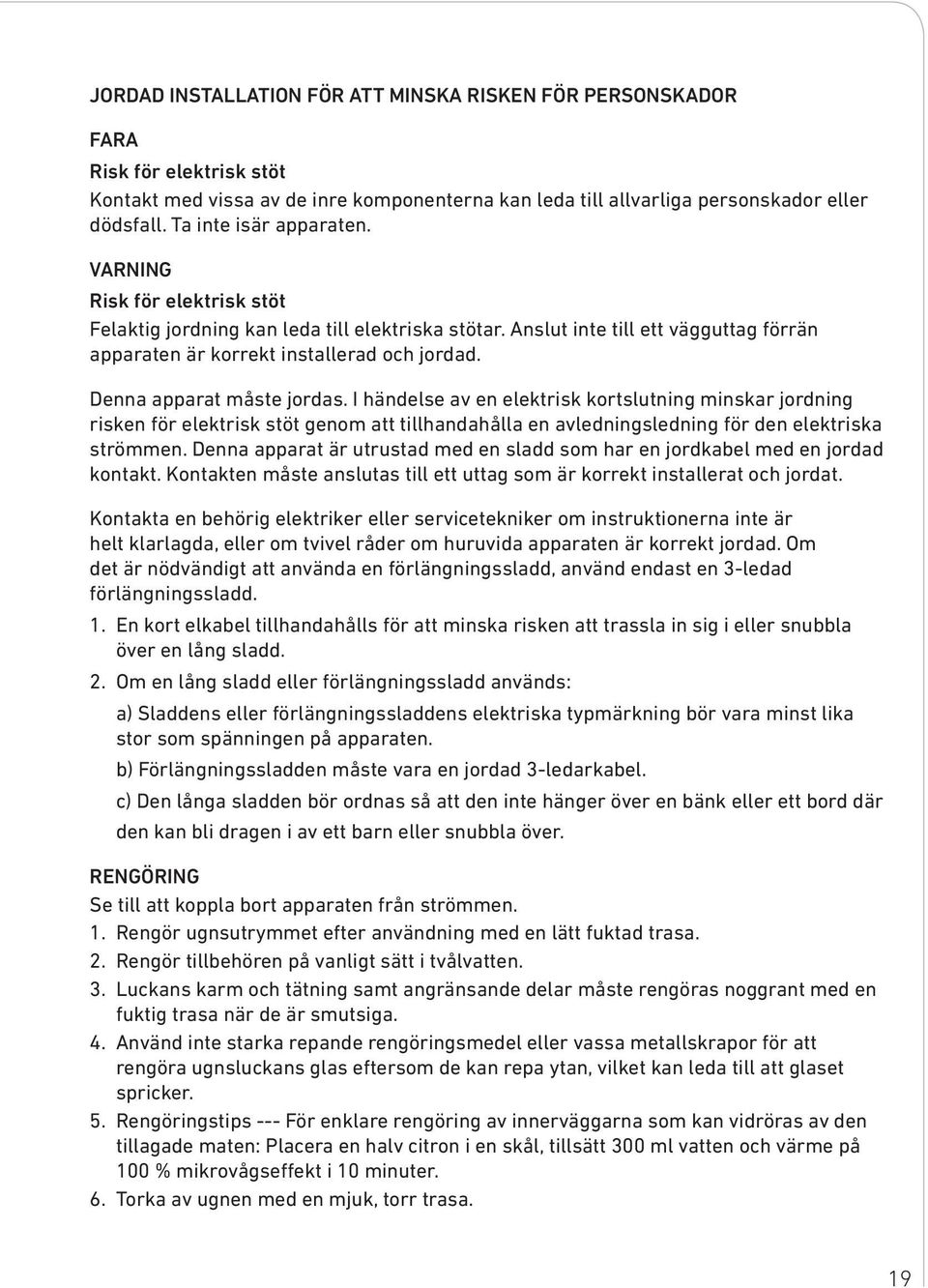 Denna apparat måste jordas. I händelse av en elektrisk kortslutning minskar jordning risken för elektrisk stöt genom att tillhandahålla en avledningsledning för den elektriska strömmen.