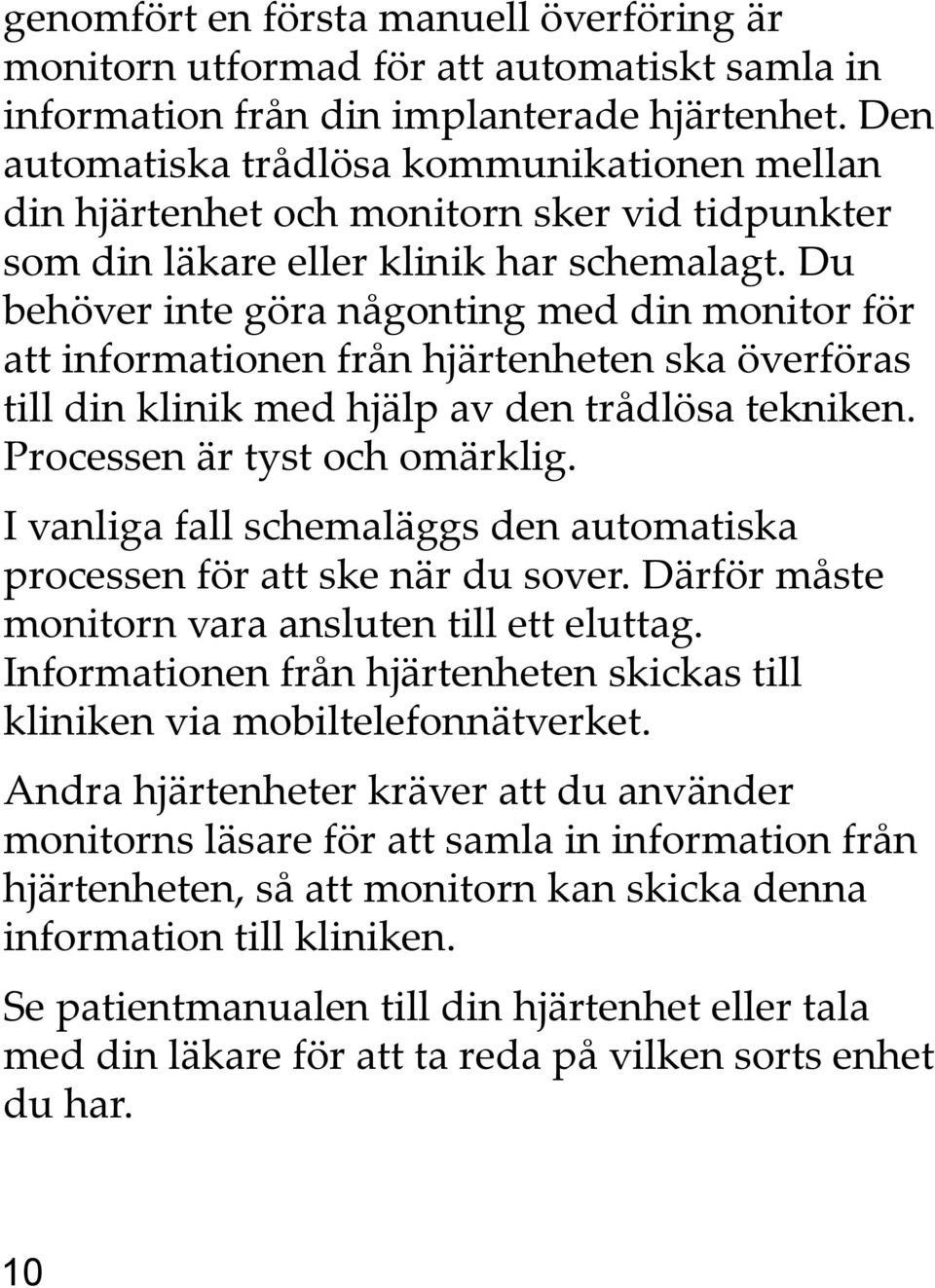 Du behöver inte göra någonting med din monitor för att informationen från hjärtenheten ska överföras till din klinik med hjälp av den trådlösa tekniken. Processen är tyst och omärklig.