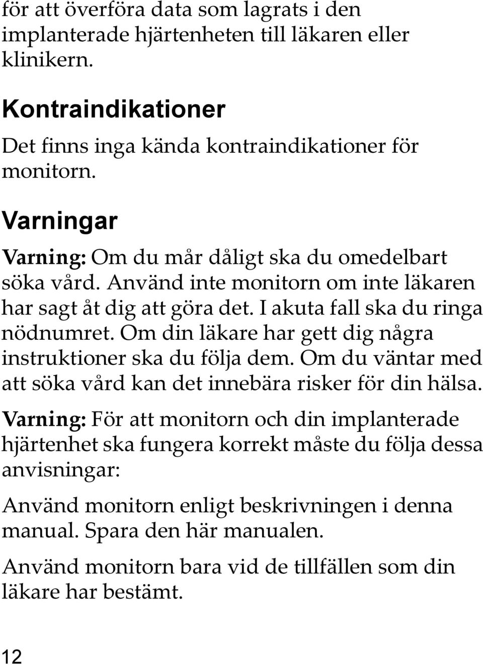 Om din läkare har gett dig några instruktioner ska du följa dem. Om du väntar med att söka vård kan det innebära risker för din hälsa.