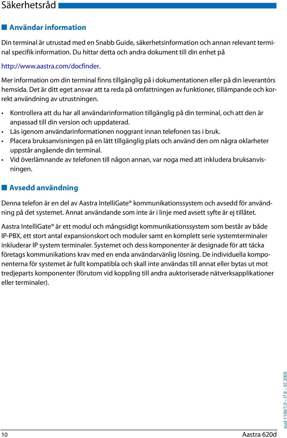 Det är ditt eget ansvar att ta reda på omfattningen av funktioner, tillämpande och korrekt användning av utrustningen.