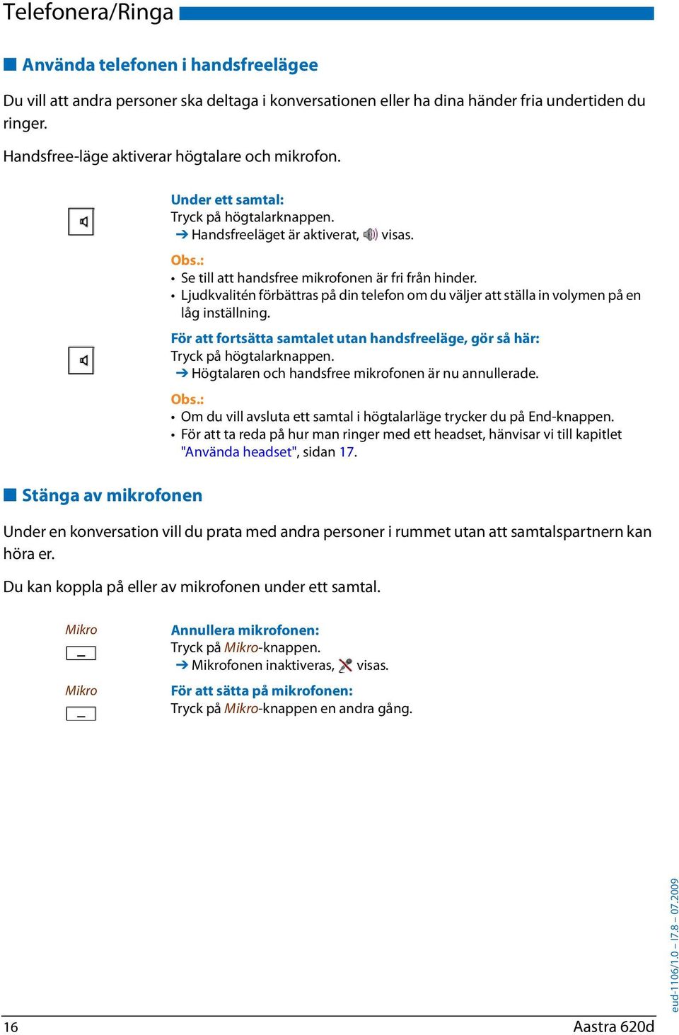 Se till att handsfree mikrofonen är fri från hinder. Ljudkvalitén förbättras på din telefon om du väljer att ställa in volymen på en låg inställning.