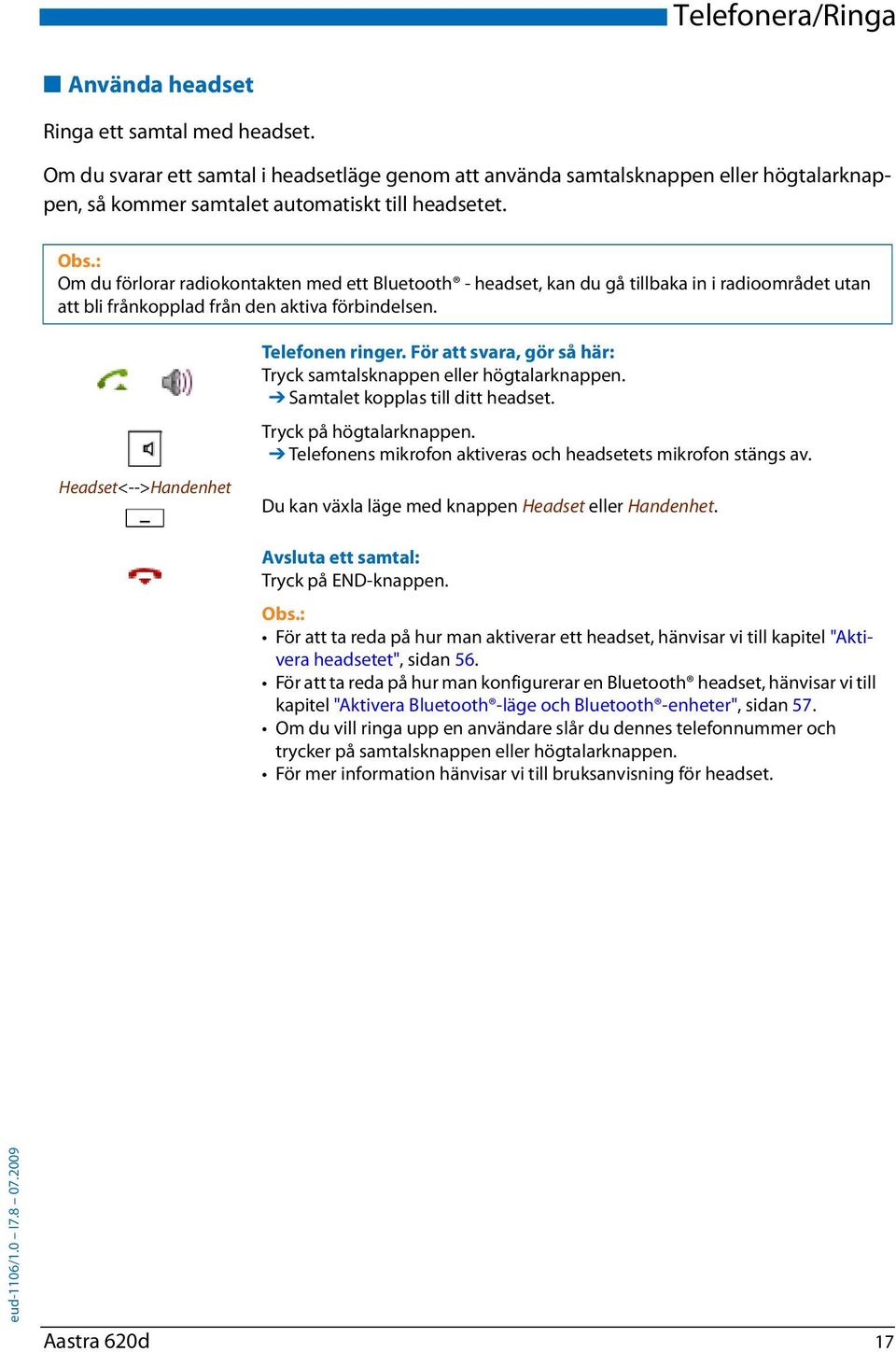 Om du förlorar radiokontakten med ett Bluetooth - headset, kan du gå tillbaka in i radioområdet utan att bli frånkopplad från den aktiva förbindelsen. Headset<-->Handenhet Telefonen ringer.