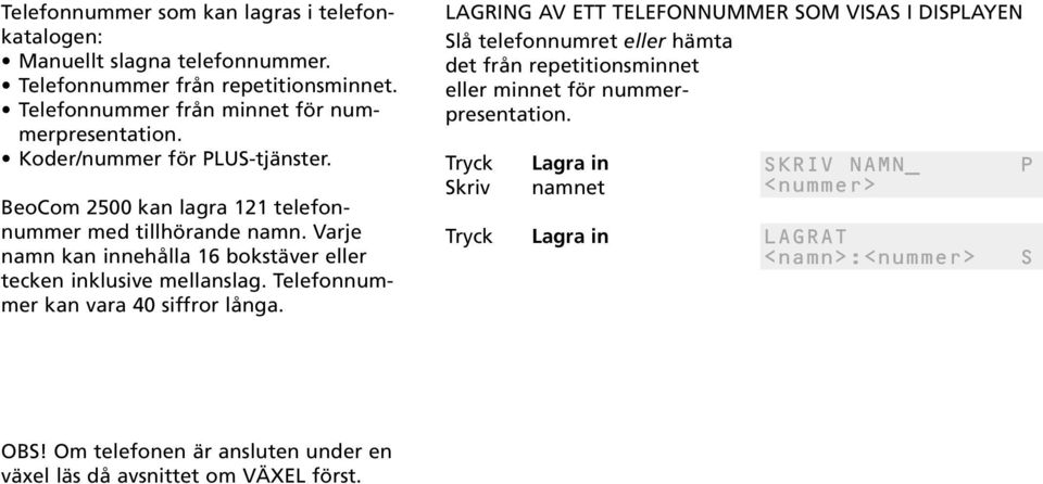 Varje namn kan innehålla 16 bokstäver eller tecken inklusive mellanslag. Telefonnummer kan vara 40 siffror långa.