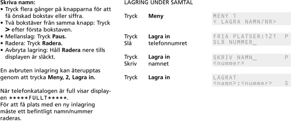 En avbruten inlagring kan återupptas genom att trycka Meny, 2,. När telefonkatalogen är full visar displayen *****FULLT*****.