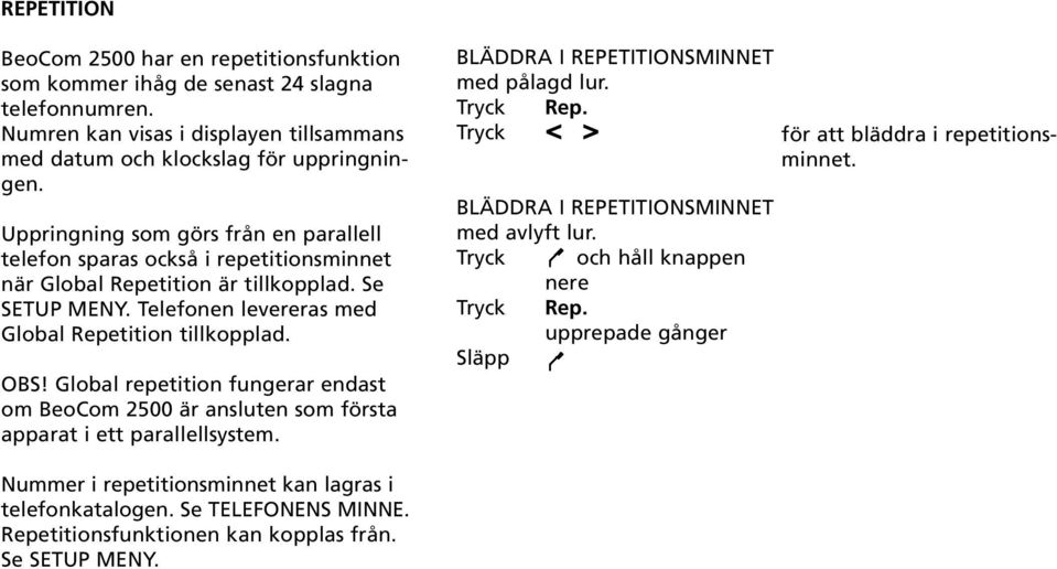 Global repetition fungerar endast om BeoCom 2500 är ansluten som första apparat i ett parallellsystem. BLÄDDRA I REPETITIONSMINNET med pålagd lur. Rep. < > för att bläddra i repetitionsminnet.