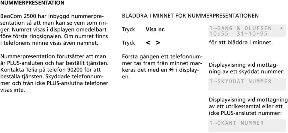 < > Nummerpresentation förutsätter att man är PLUS-ansluten och har beställt tjänsten. Kontakta Telia på telefon 90200 för att beställa tjänsten.