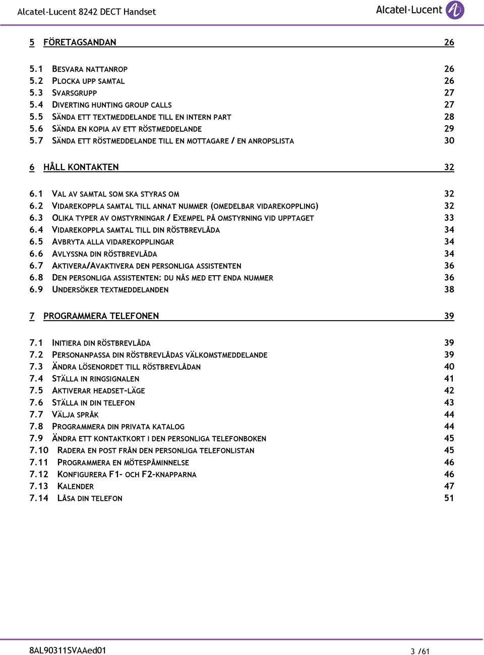 2 VIDAREKOPPLA SAMTAL TILL ANNAT NUMMER (OMEDELBAR VIDAREKOPPLING) 32 6.3 OLIKA TYPER AV OMSTYRNINGAR / EXEMPEL PÅ OMSTYRNING VID UPPTAGET 33 6.4 VIDAREKOPPLA SAMTAL TILL DIN RÖSTBREVLÅDA 34 6.