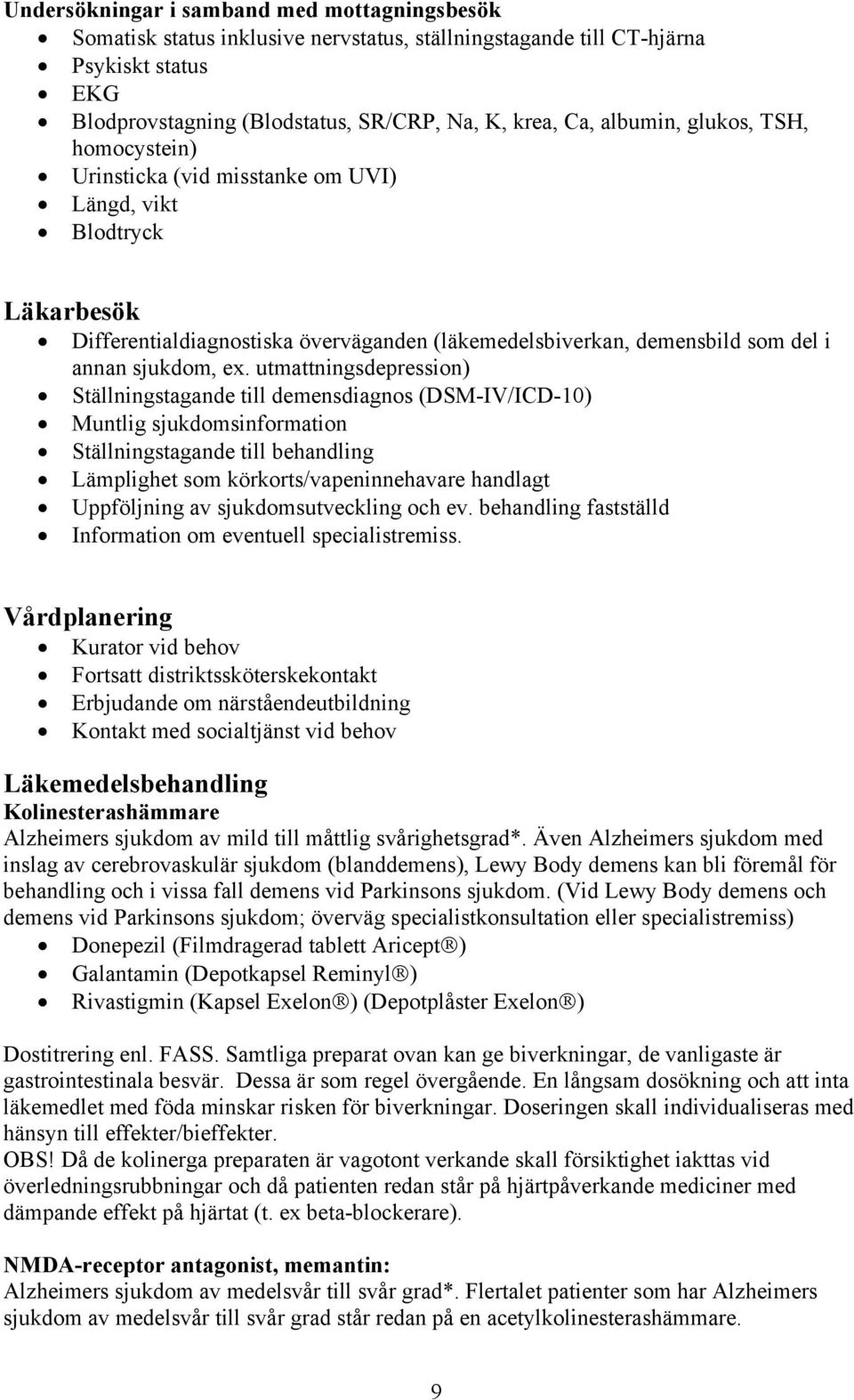 utmattningsdepression) Ställningstagande till demensdiagnos (DSM-IV/ICD-10) Muntlig sjukdomsinformation Ställningstagande till behandling Lämplighet som körkorts/vapeninnehavare handlagt Uppföljning