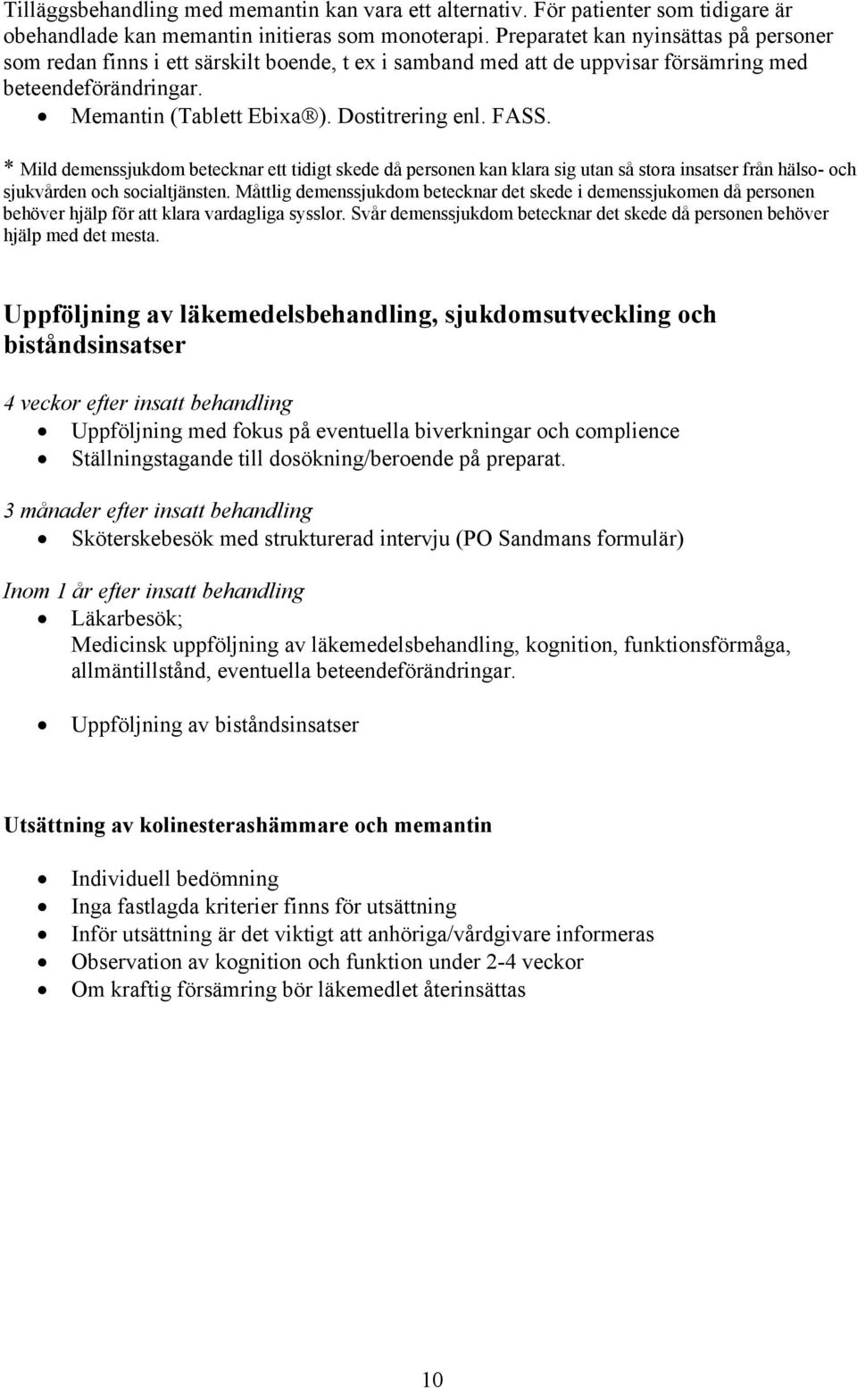 * Mild demenssjukdom betecknar ett tidigt skede då personen kan klara sig utan så stora insatser från hälso- och sjukvården och socialtjänsten.