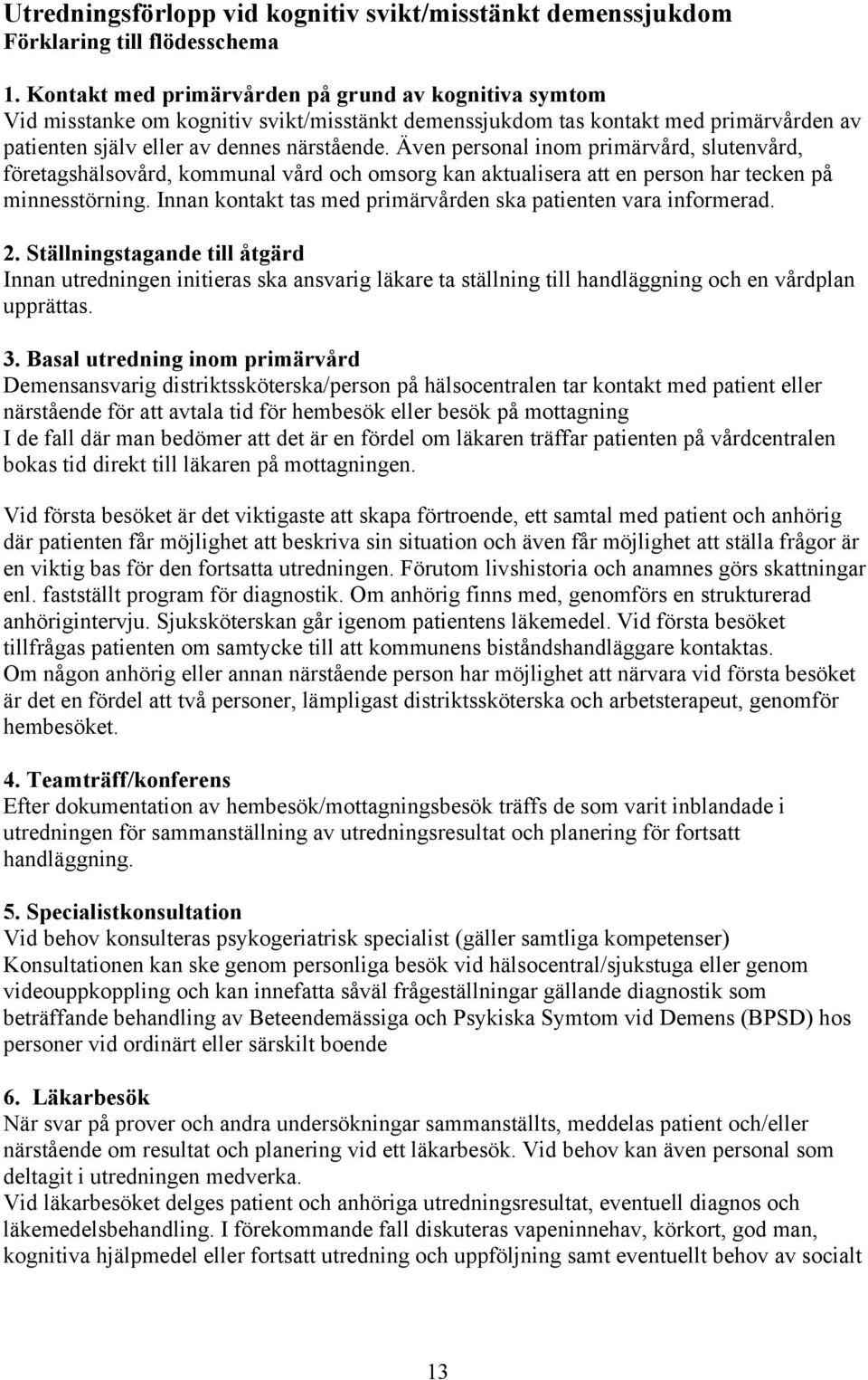 Även personal inom primärvård, slutenvård, företagshälsovård, kommunal vård och omsorg kan aktualisera att en person har tecken på minnesstörning.