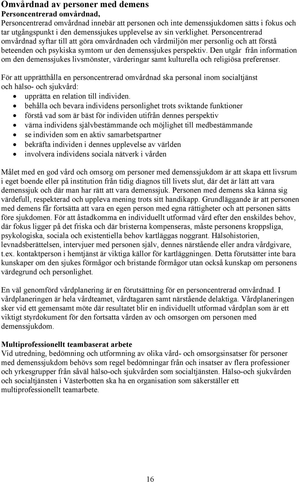 Den utgår från information om den demenssjukes livsmönster, värderingar samt kulturella och religiösa preferenser.