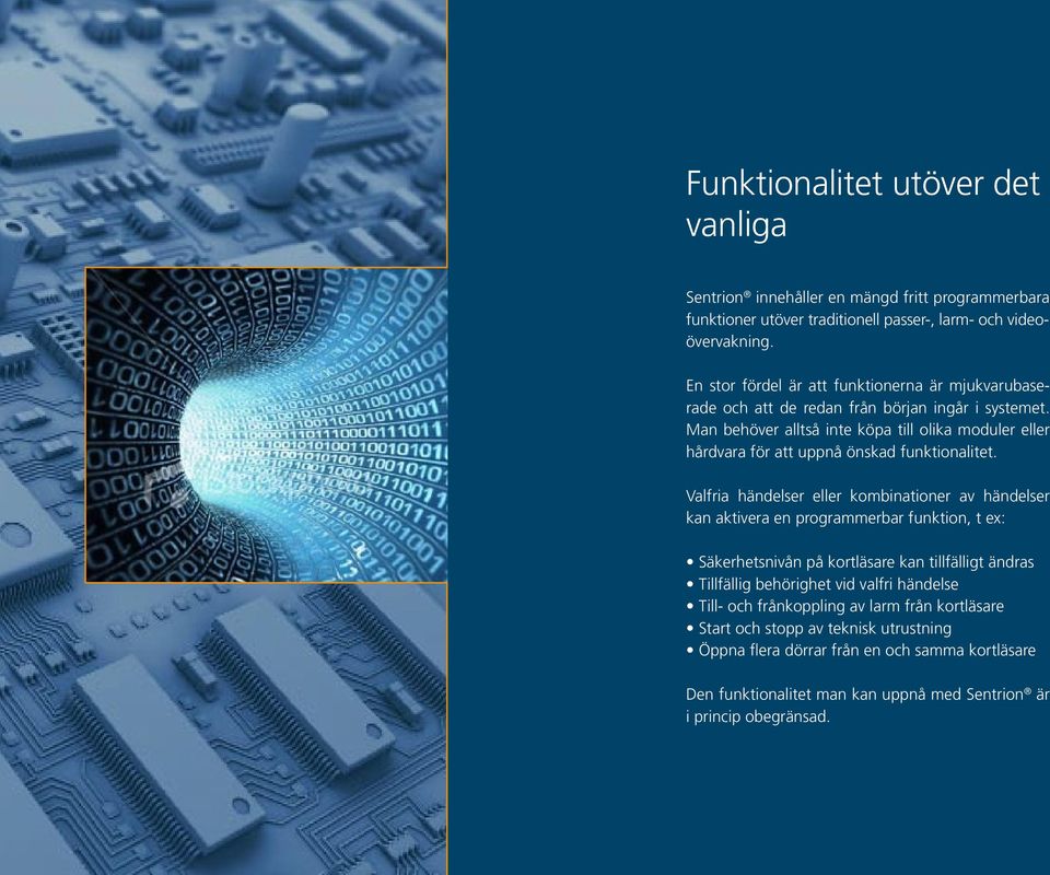 Man behöver alltså inte köpa till olika moduler eller hårdvara för att uppnå önskad funktionalitet.