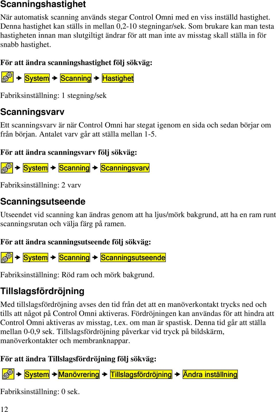 För att ändra scanningshastighet följ sökväg: 12 System Scanning Hastighet Fabriksinställning: 1 stegning/sek Scanningsvarv Ett scanningsvarv är när Control Omni har stegat igenom en sida och sedan