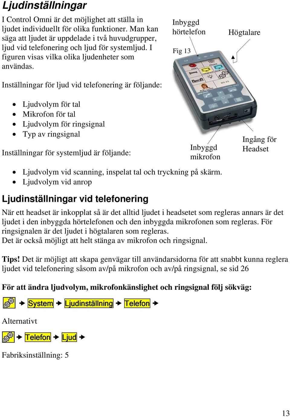 Inställningar för ljud vid telefonering är följande: Inbyggd hörtelefon Fig 13 Högtalare Ljudvolym för tal Mikrofon för tal Ljudvolym för ringsignal Typ av ringsignal Inställningar för systemljud är