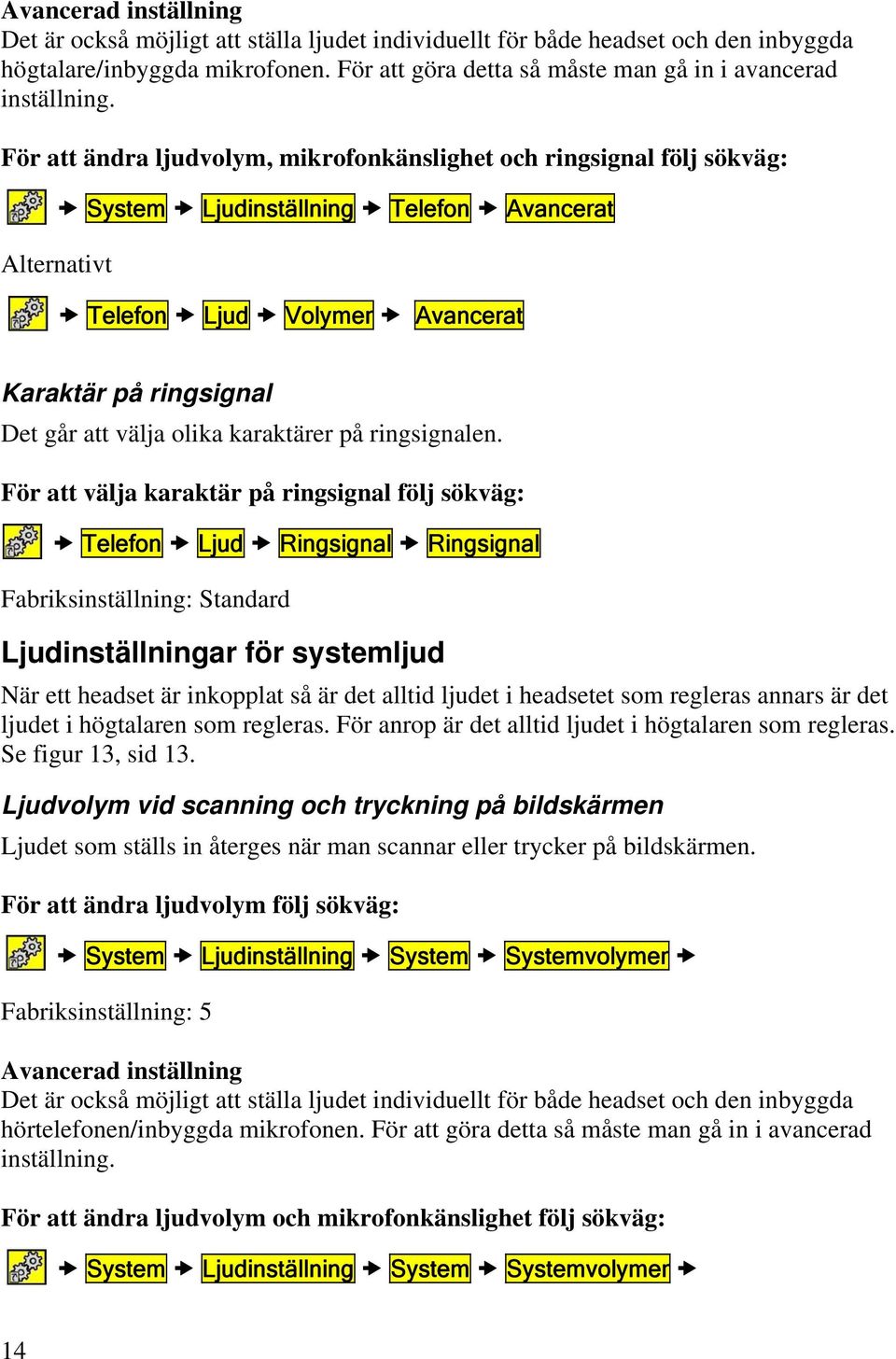 För att ändra ljudvolym, mikrofonkänslighet och ringsignal följ sökväg: Alternativt System Ljudinställning Telefon Avancerat Telefon Ljud Volymer Avancerat Karaktär på ringsignal Det går att välja