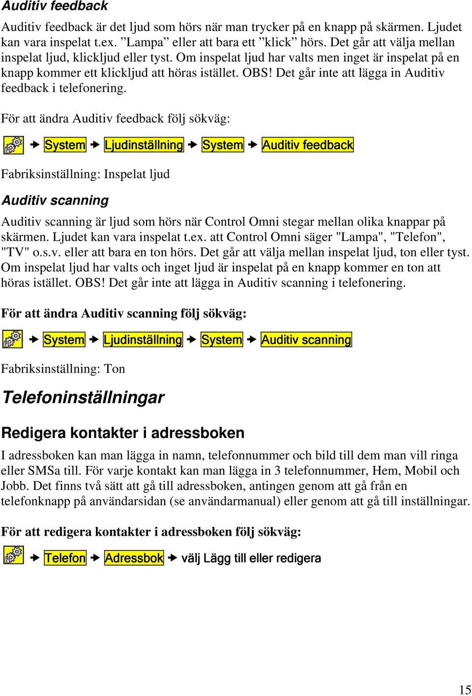 Det går inte att lägga in Auditiv feedback i telefonering.