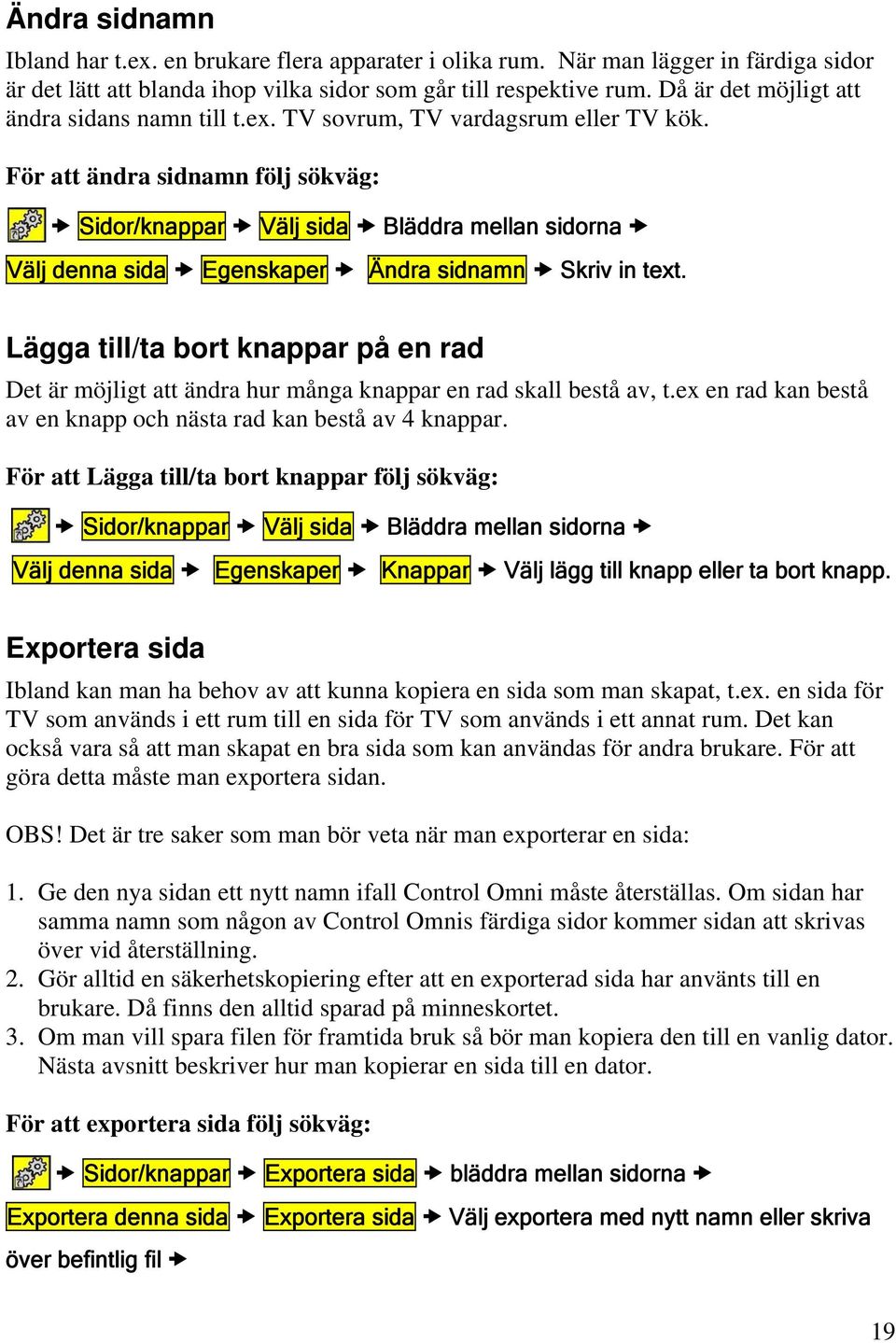 För att ändra sidnamn följ sökväg: Sidor/knappar Välj sida Bläddra mellan sidorna Välj denna sida Egenskaper Ändra sidnamn Skriv in text.