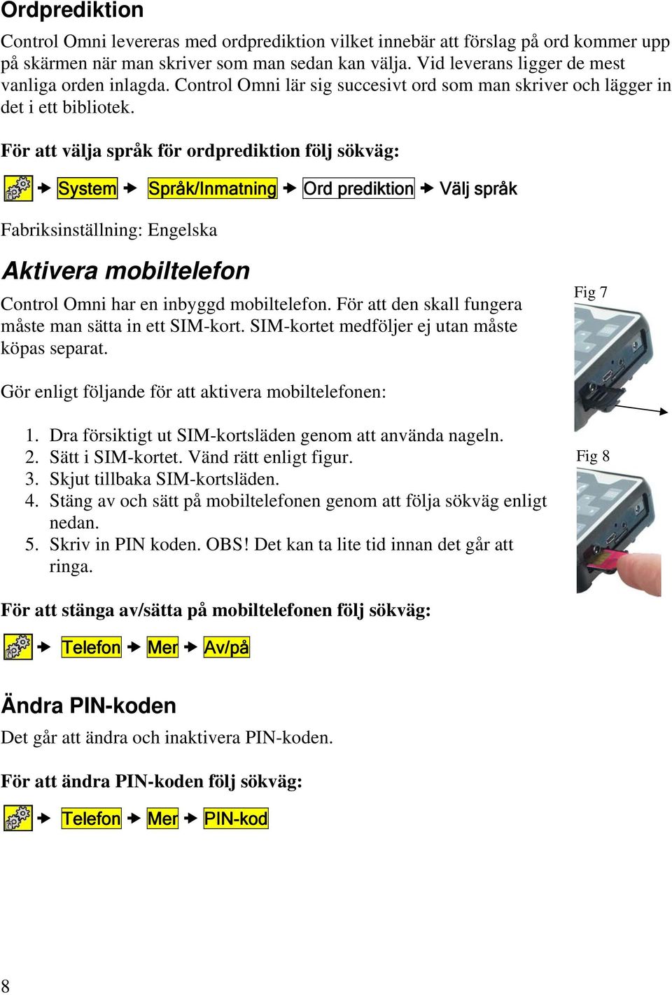 För att välja språk för ordprediktion följ sökväg: System Språk/Inmatning Ord prediktion Välj språk Fabriksinställning: Engelska Aktivera mobiltelefon Control Omni har en inbyggd mobiltelefon.