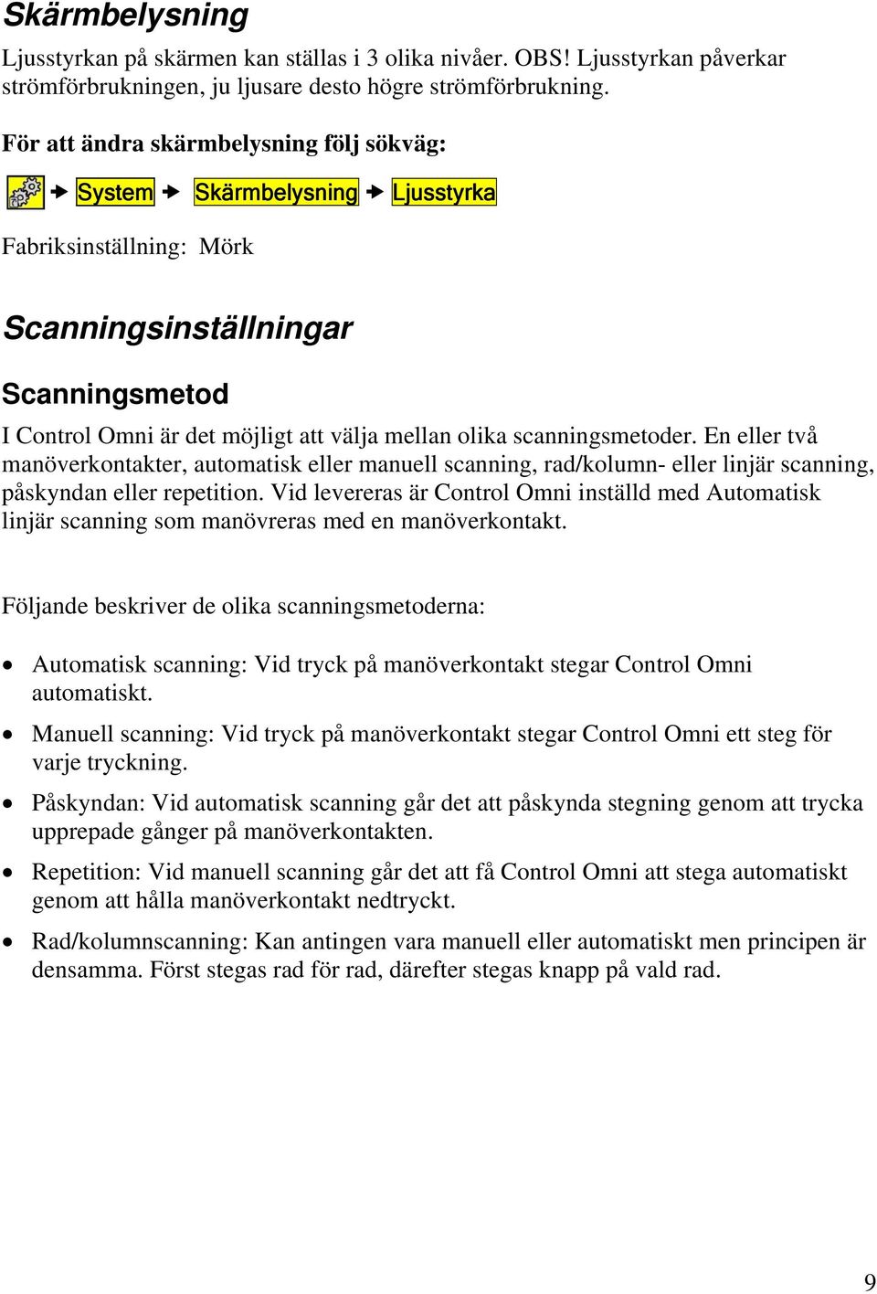 scanningsmetoder. En eller två manöverkontakter, automatisk eller manuell scanning, rad/kolumn- eller linjär scanning, påskyndan eller repetition.