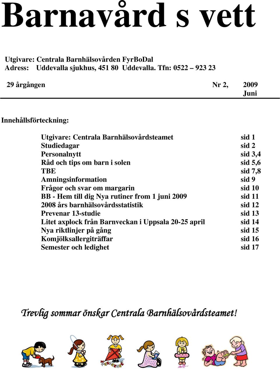 barn i solen sid 5,6 TBE sid 7,8 Amningsinformation sid 9 Frågor och svar om margarin sid 10 BB - Hem till dig Nya rutiner from 1 juni 2009 sid 11 2008 års