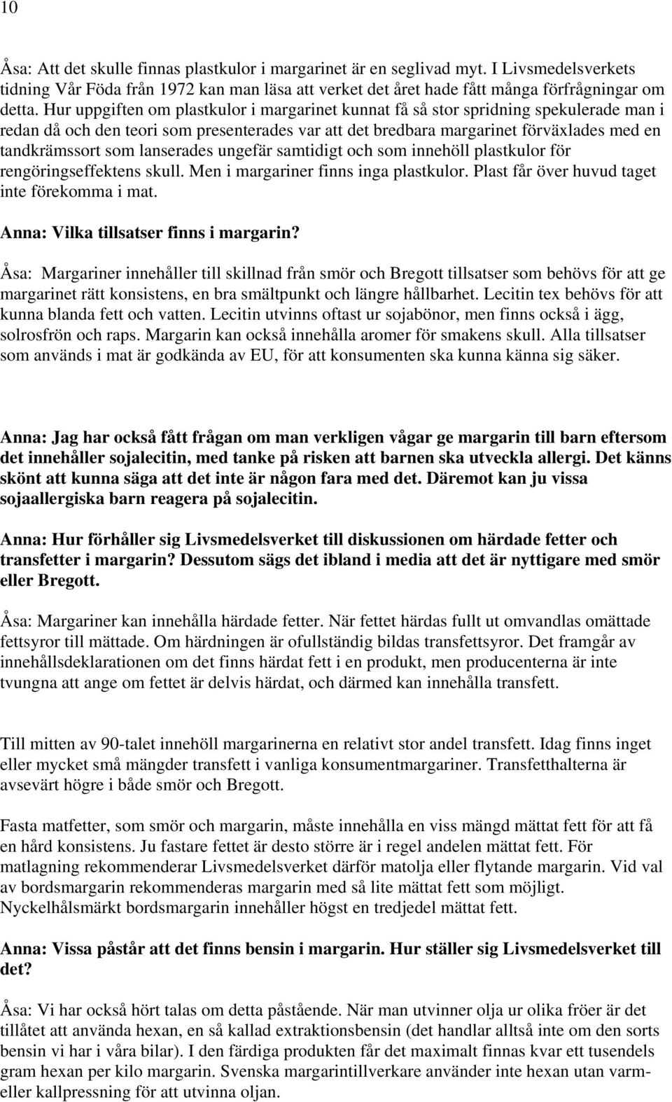 lanserades ungefär samtidigt och som innehöll plastkulor för rengöringseffektens skull. Men i margariner finns inga plastkulor. Plast får över huvud taget inte förekomma i mat.