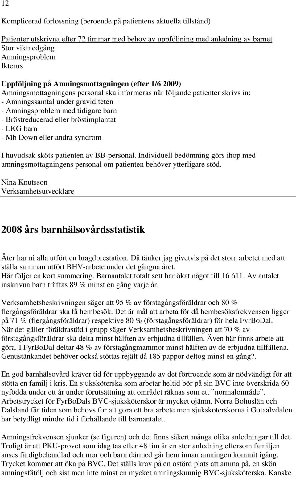 barn - Bröstreducerad eller bröstimplantat - LKG barn - Mb Down eller andra syndrom I huvudsak sköts patienten av BB-personal.