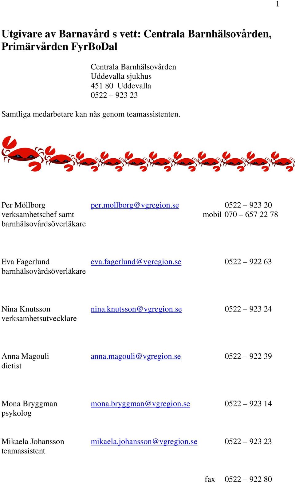 se 0522 923 20 verksamhetschef samt mobil 070 657 22 78 barnhälsovårdsöverläkare Eva Fagerlund eva.fagerlund@vgregion.