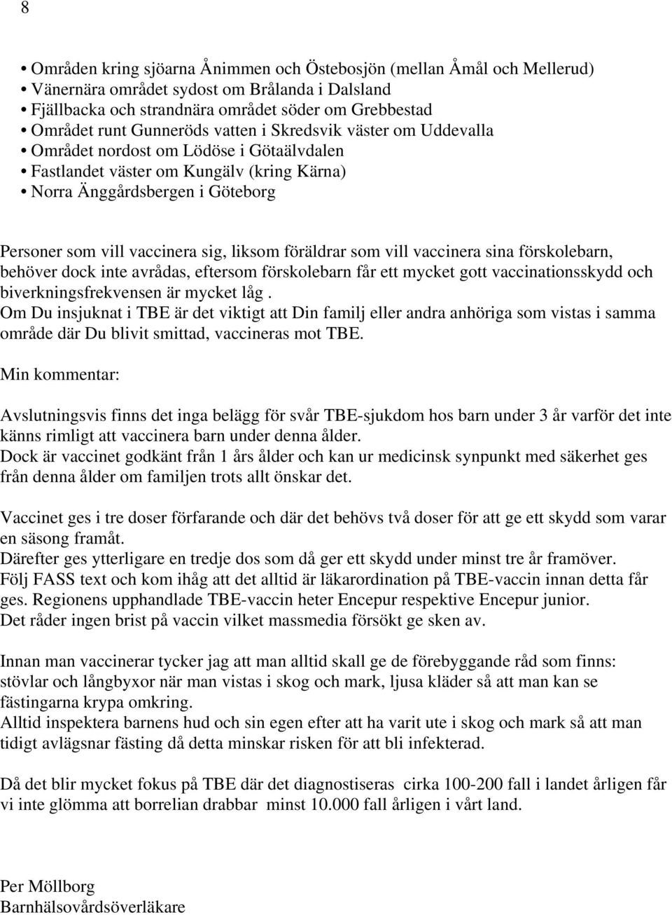 föräldrar som vill vaccinera sina förskolebarn, behöver dock inte avrådas, eftersom förskolebarn får ett mycket gott vaccinationsskydd och biverkningsfrekvensen är mycket låg.