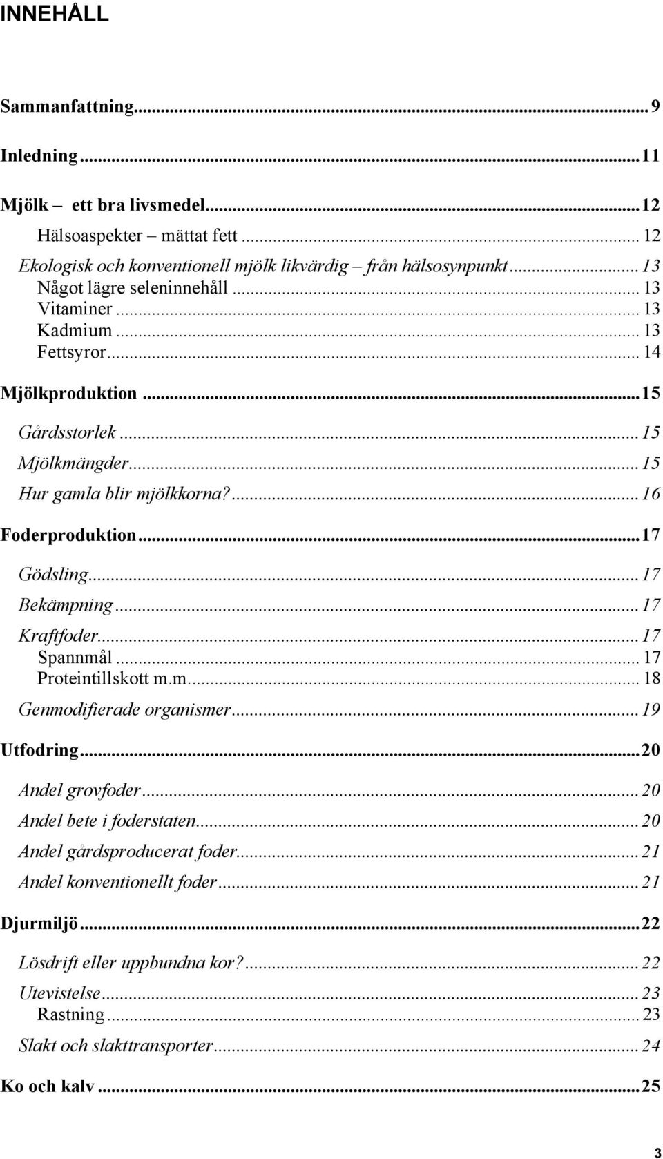 ..17 Gödsling...17 Bekämpning...17 Kraftfoder...17 Spannmål... 17 Proteintillskott m.m... 18 Genmodifierade organismer...19 Utfodring...20 Andel grovfoder...20 Andel bete i foderstaten.